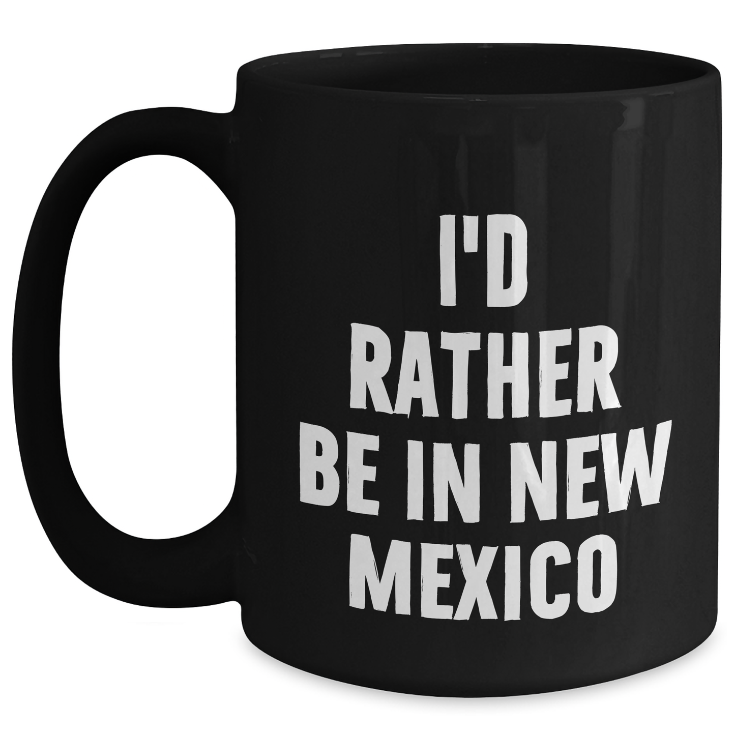 Funny New Mexico Gifts - 'I'd Rather Be In New Mexico' Black Coffee Mug for Mother's Day, Gifts from Friends, Family, or Coworkers - Main