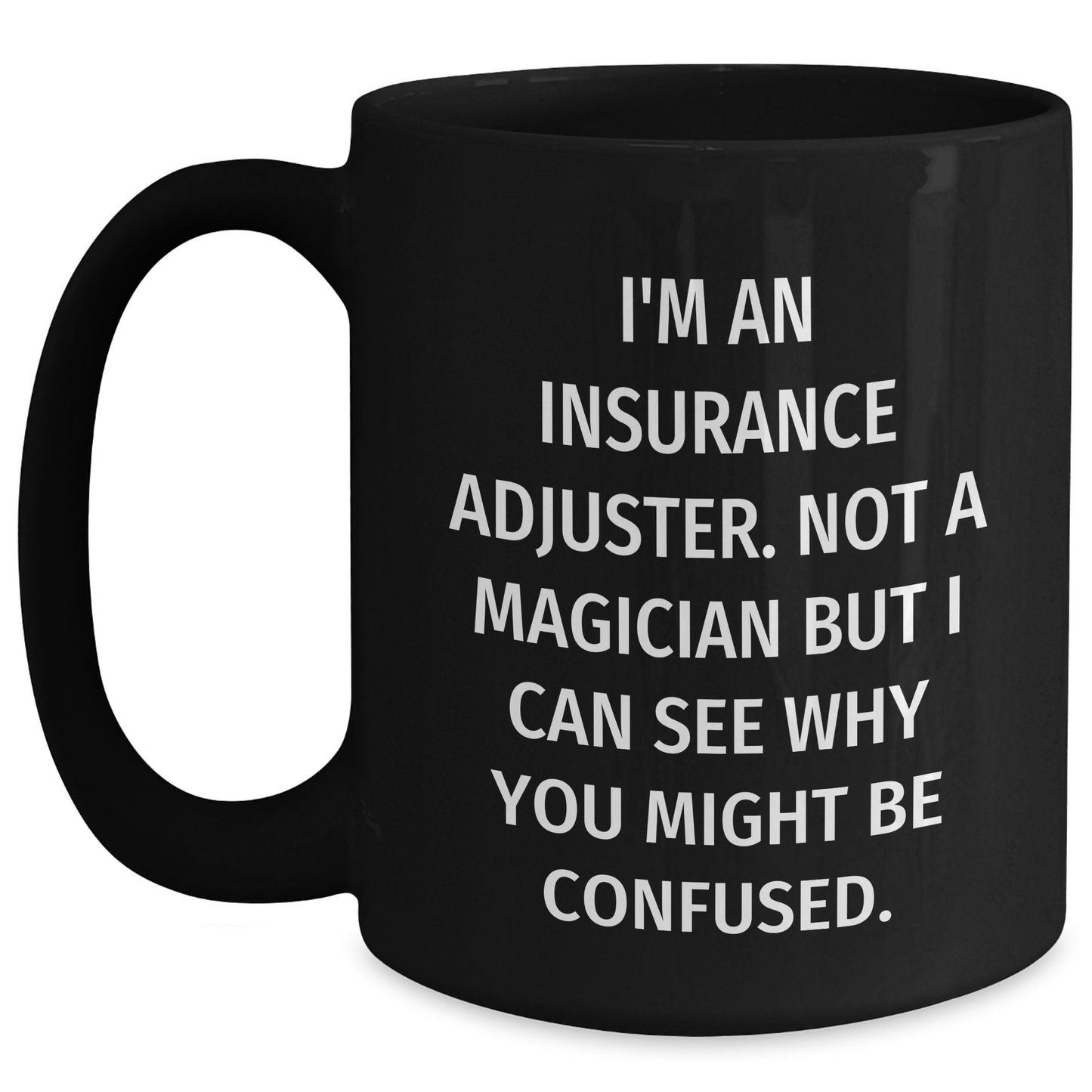 Funny Insurance Adjuster Gifts, Gifts from Men to Insurance Adjuster, Insurance Adjuster Black Coffee Mug, 'I'm An Insurance Adjuster. Not A Magician But I Can See Why You Might Be Confused.' - Main