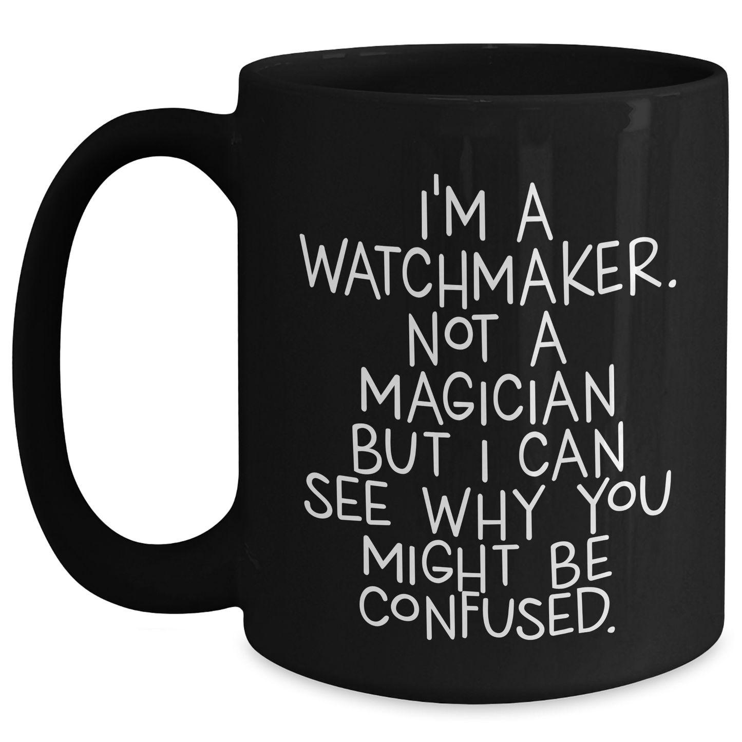 Watchmaker Humor Gifts from Friends for Graduation Unique Gifts - I'm A Watchmaker. Not A Magician But I Can See Why You Might Be Confused. - Black Coffee Mug - Main