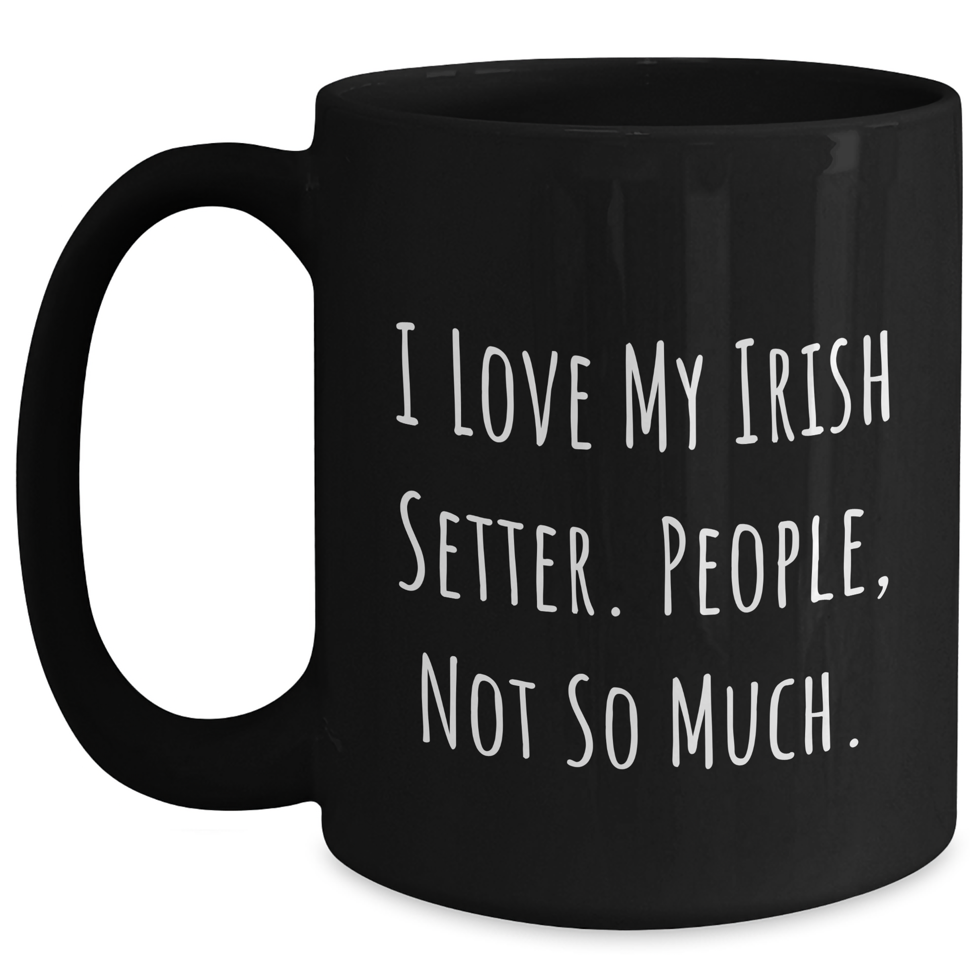 Irish Setter Dog Lovers Will Love This Funny 'I Love My Irish Setter. People, Not So Much.' Black Coffee Mug Gifts from Friends for Father's Day - Main