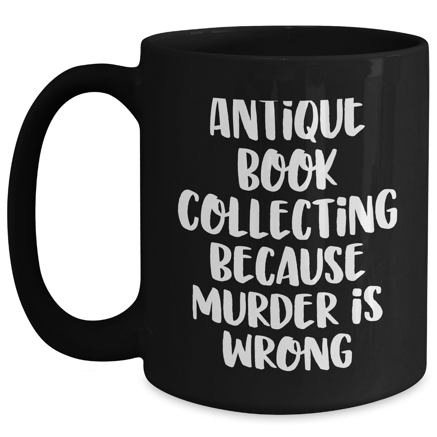 Antique Book Collecting Humor Gifts from Men to Women on Mother's Day, Black Coffee Mug with Quote 'Antique Book Collecting Because Murder Is Wrong' - Main