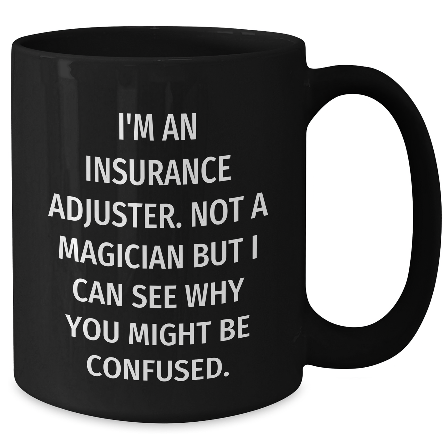 Funny Insurance Adjuster Gifts, Gifts from Men to Insurance Adjuster, Insurance Adjuster Black Coffee Mug, 'I'm An Insurance Adjuster. Not A Magician But I Can See Why You Might Be Confused.' - Additional