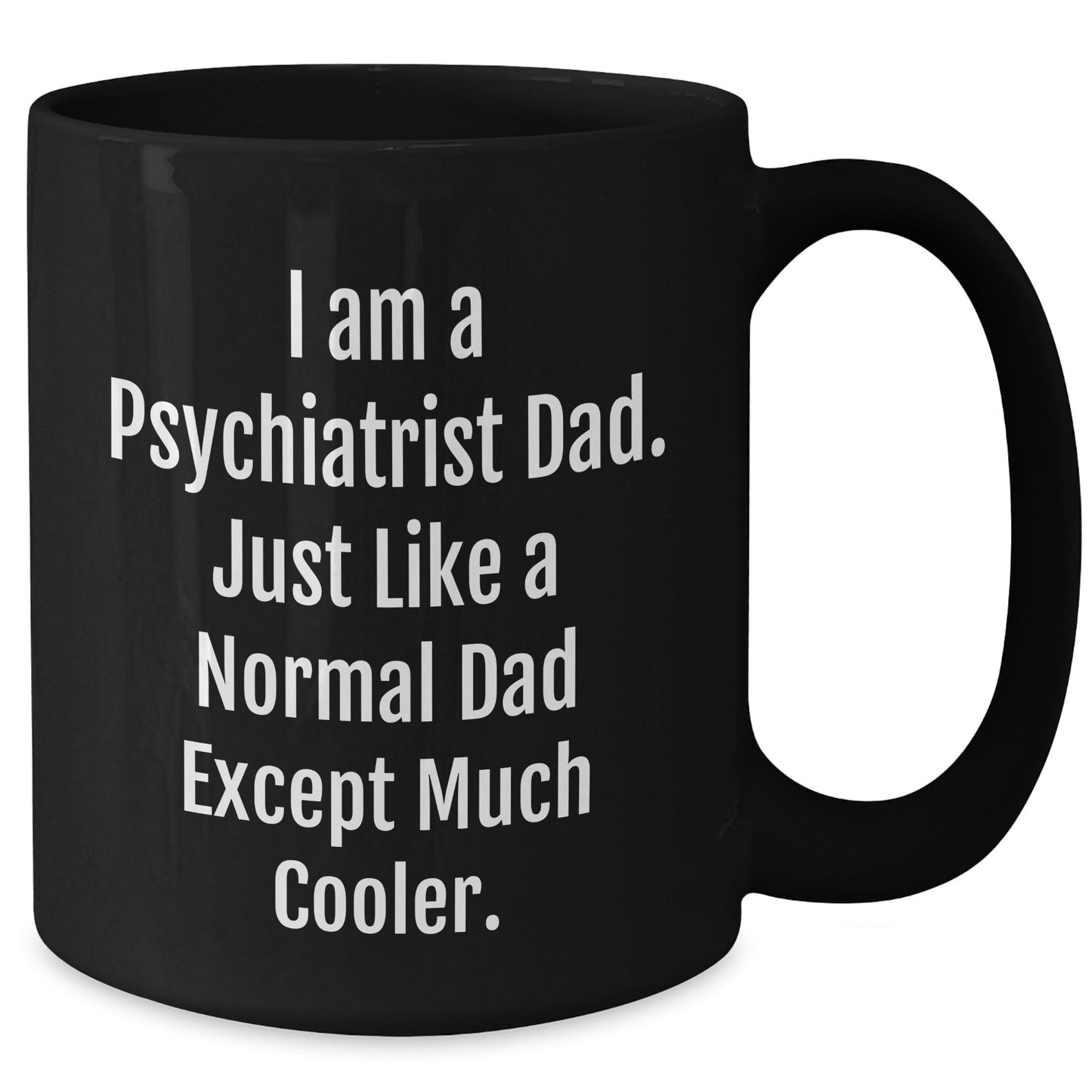 Funny Psychiatrist Gifts - I Am A Psychiatrist Dad. Just Like A Normal Dad Except Much Cooler. Black Coffee Mug, Gifts from Men to Psychiatrist, Mother's Day Unique Gifts - Additional