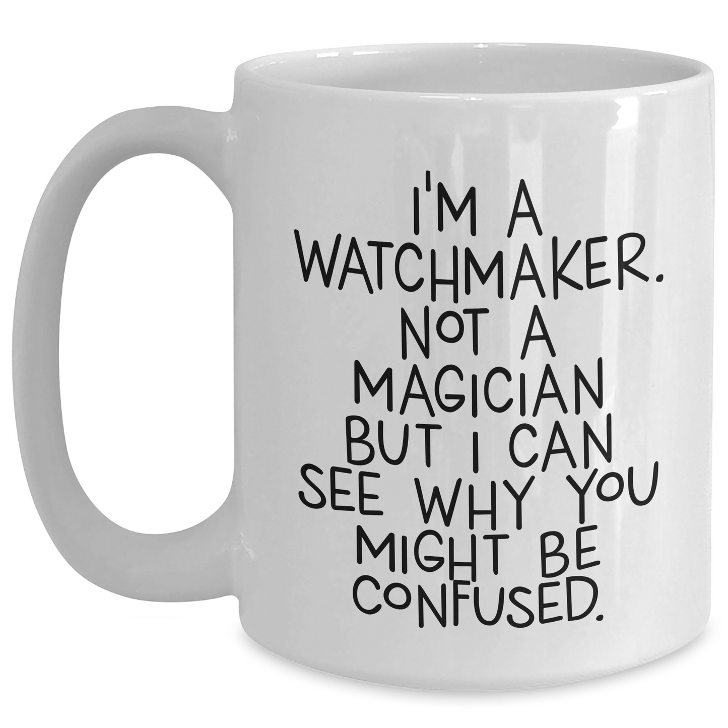 Funny Watchmaker Gifts, 'I'm A Watchmaker. Not A Magician...' Graduation Unique Gifts from Friends, Coworkers or Family, White Coffee Mug for Watchmaker - Main