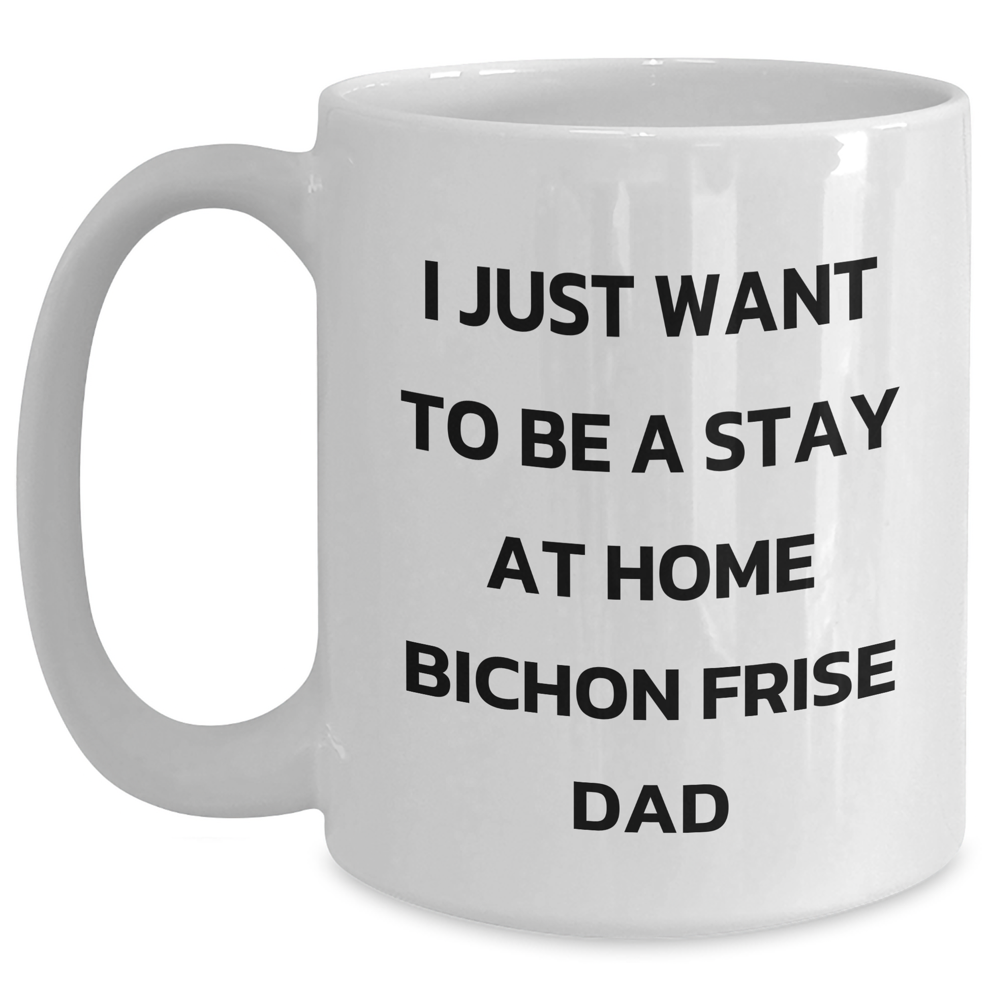 Bichon Frise Dad Gifts, Funny Coffee Mug, I Just Want To Be A Stay At Home Bichon Frise Dad, Father's Day Unique Gifts from Men to Family - Main