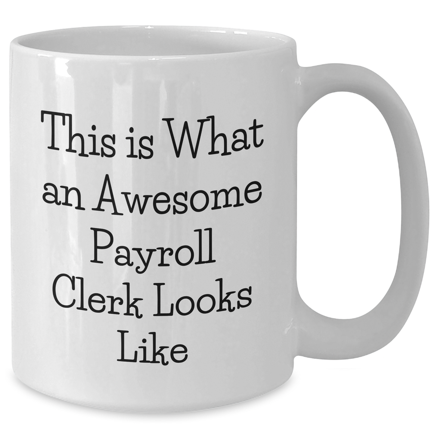 Funny Payroll Clerk White Coffee Mug Gifts from Friends to Payroll Clerk, Inspirational Quote for Graduation - Additional