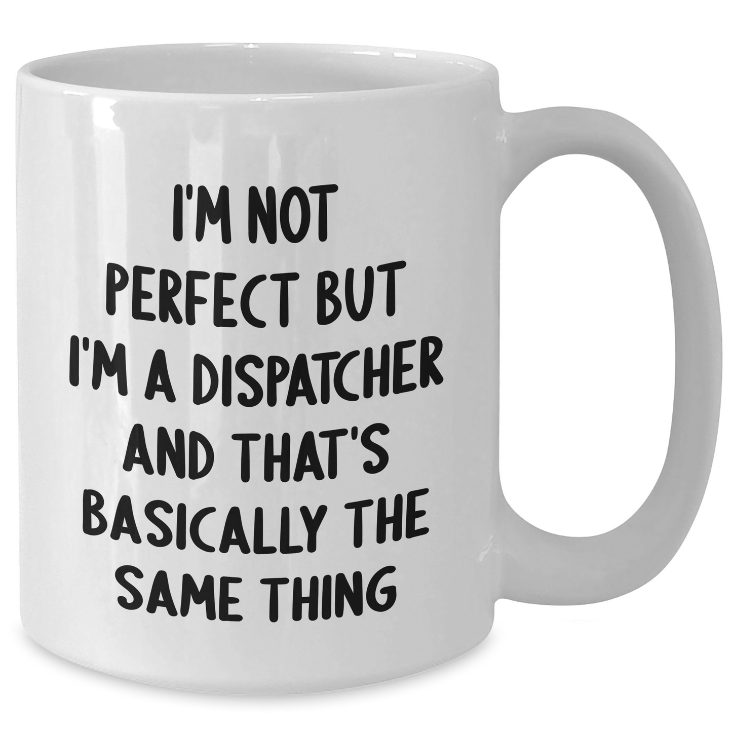 Funny Dispatcher Gifts from Friends for Father's Day - White Coffee Mug, I'm Not Perfect But I'm A Dispatcher And That's Basically The Same Thing - Additional