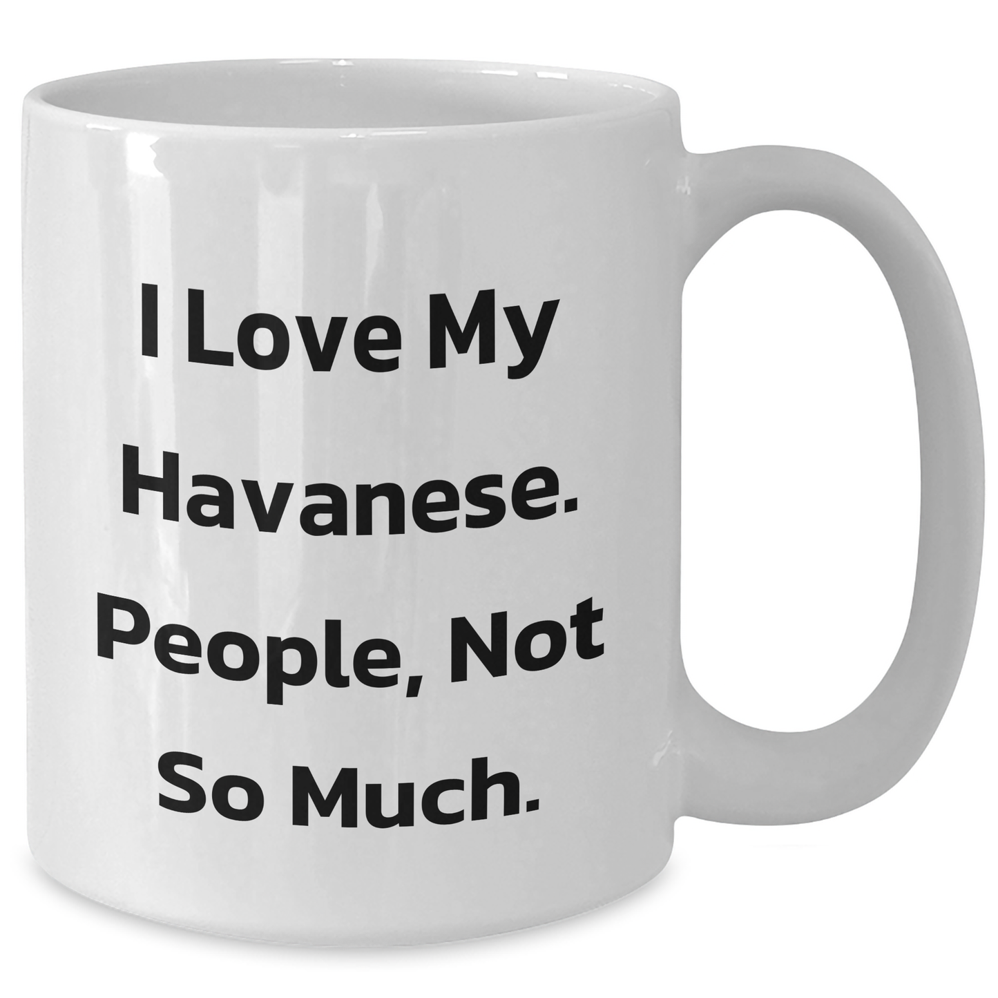Havanese Dog Lovers, I Love My Havanese, People, Not So Much., Gifts from Men to Women for Mother's Day - Additional
