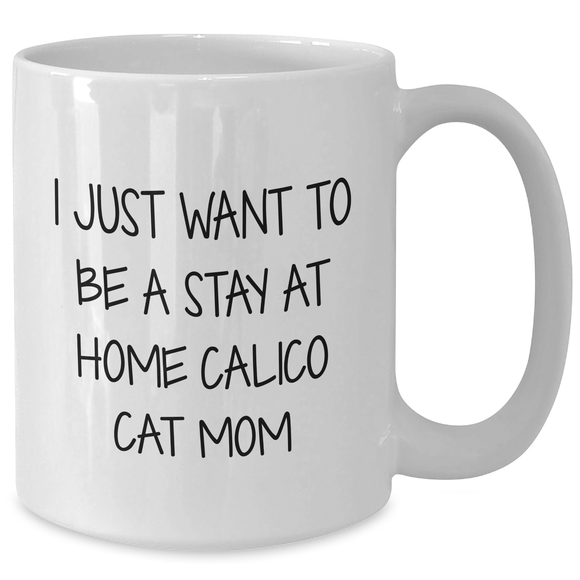 Calico Cat Mom's Humorous White Coffee Mug, Gifts from Friends for Calico Cat Lovers on Father's Day - 'I Just Want To Be A Stay At Home Cat Mom' - Additional