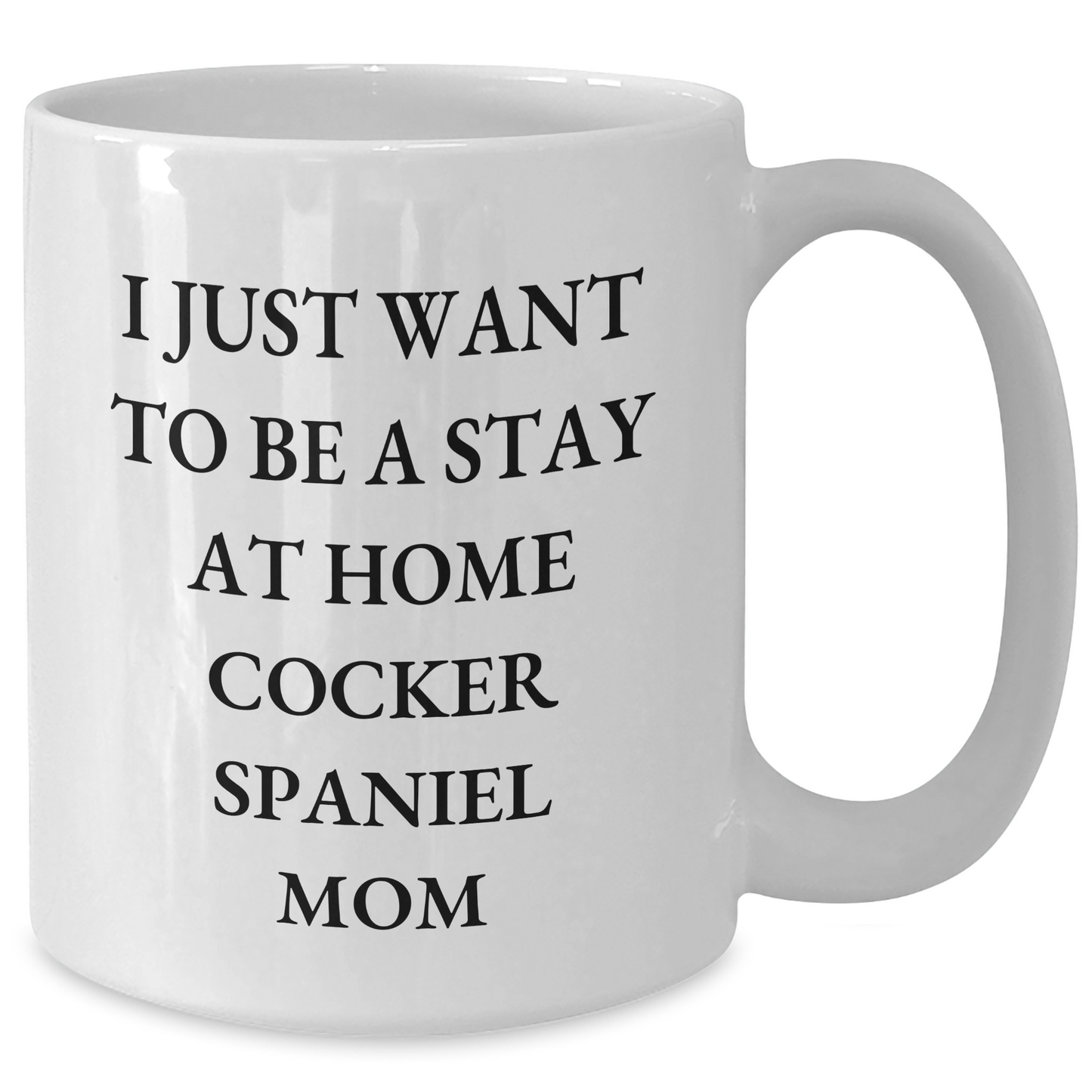 Cocker Spaniel Dog Mom Gifts, I Just Want To Be A Stay At Home Mom, Funny White Coffee Mug for Father's Day, Gifts from Family, Cocker Spaniel Dog Lovers - Additional