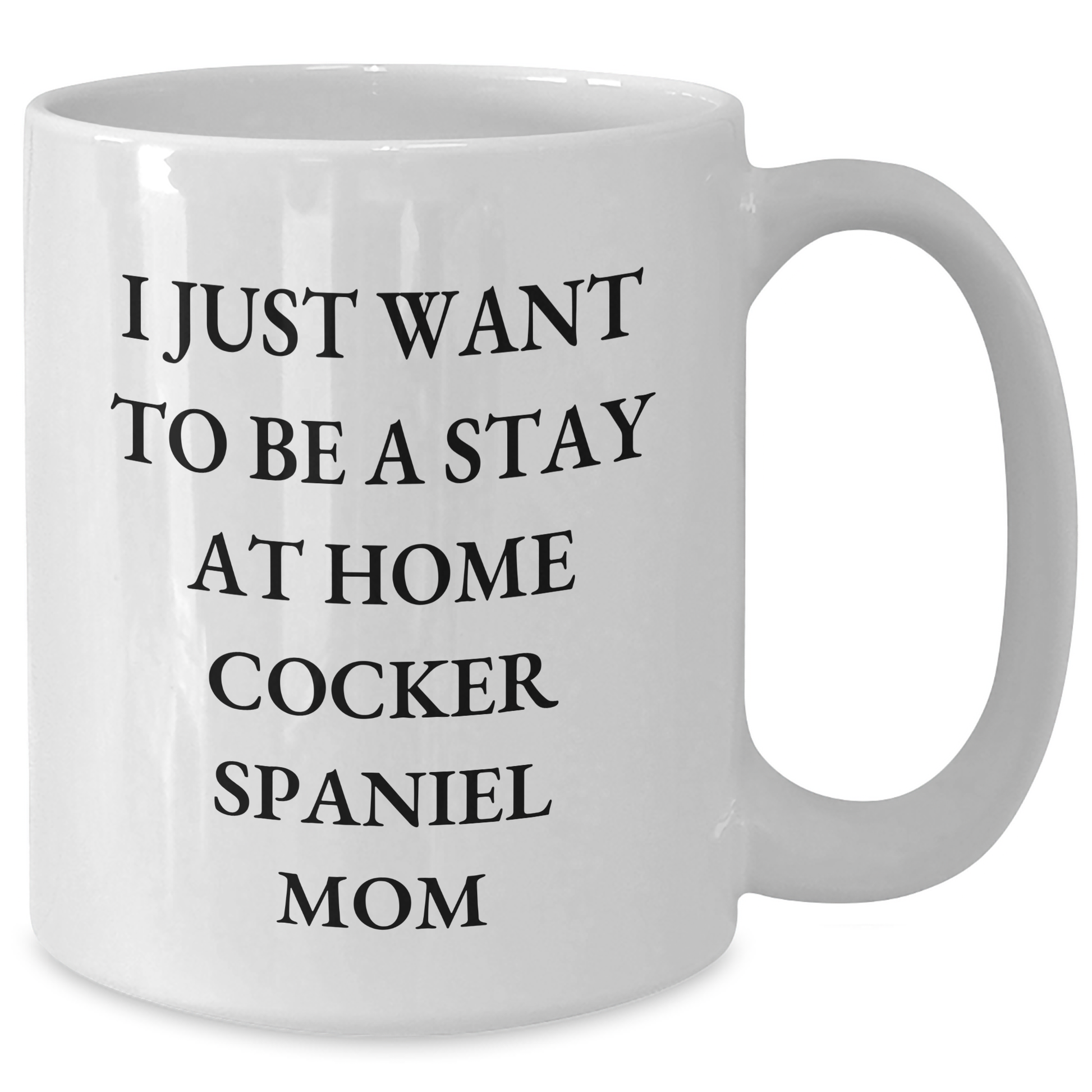 Cocker Spaniel Dog Mom Gifts, I Just Want To Be A Stay At Home Mom, Funny White Coffee Mug for Father's Day, Gifts from Family, Cocker Spaniel Dog Lovers - Additional