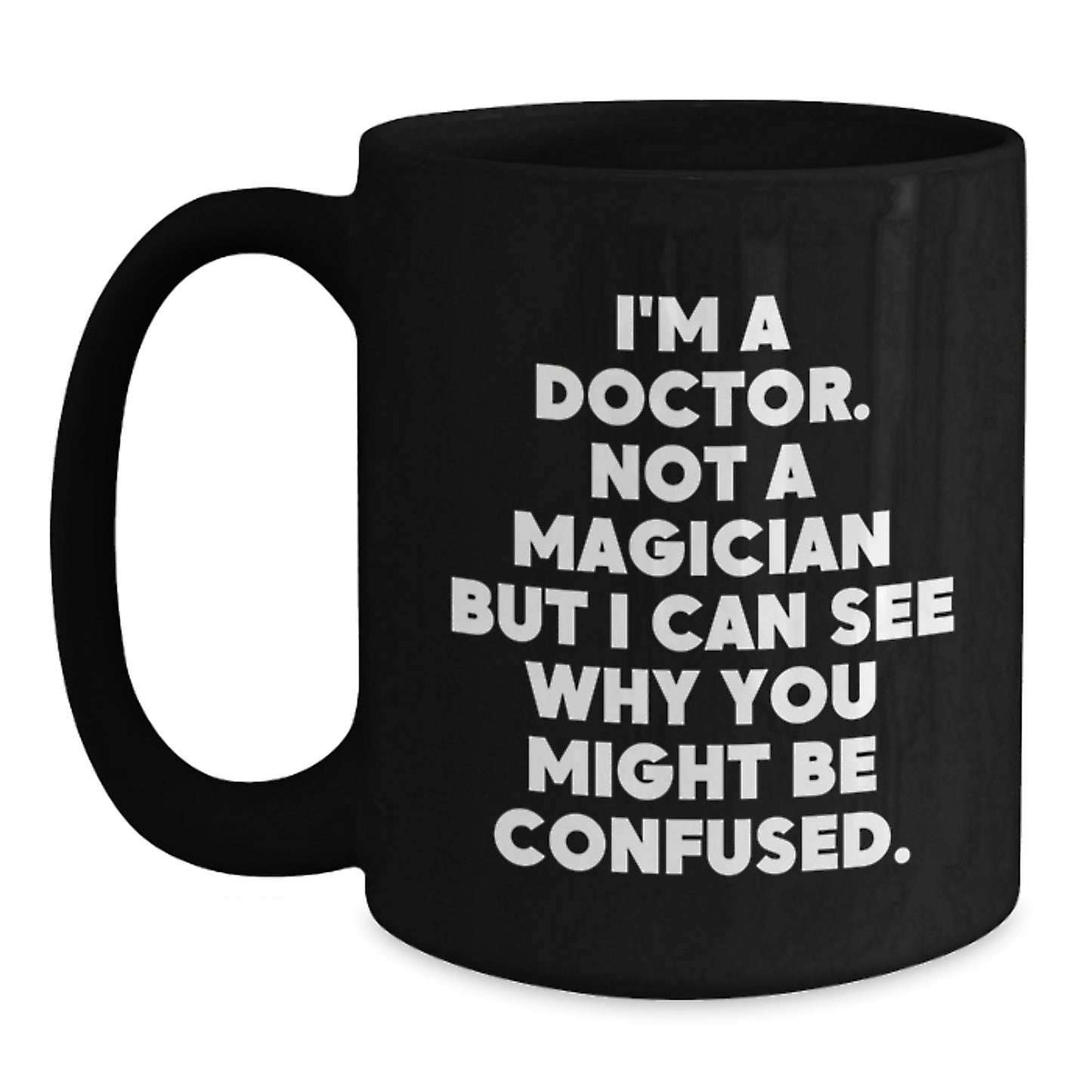 Doctors Gifts from Friends and Family, Unique Birthday Mug for Medical Professionals, Funny Black Coffee Mug, 'I'm A Doctor. Not A Magician But I Can See Why You Might Be Confused.' - Main
