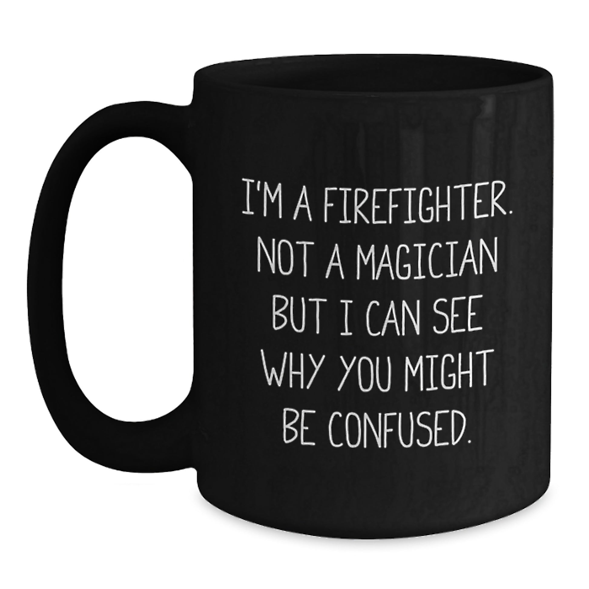 Firefighter Humor Gifts from Friends and Family for Graduation Unique Firefighter Black Coffee Mug, 'I'm A Firefighter. Not A Magician...' - Main