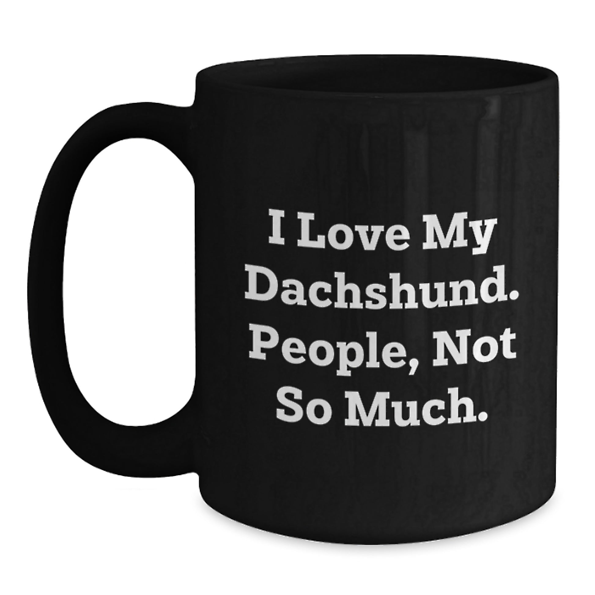 Funny Dachshund Dog Gifts for Men, Women, Friends from Coworkers - I Love My Dachshund, People Not So Much - Black Coffee Mug, 11oz or 15oz, Microwave and Dishwasher Safe, Graduation Unique Gifts - Main