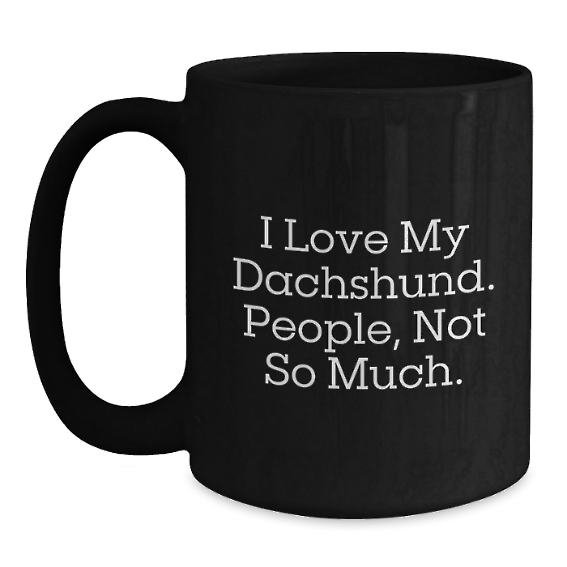Funny Dachshund Dog Lover Gifts for Friends from, I Love My Dachshund. People, Not So Much., Black Coffee Mug for Graduation - Main