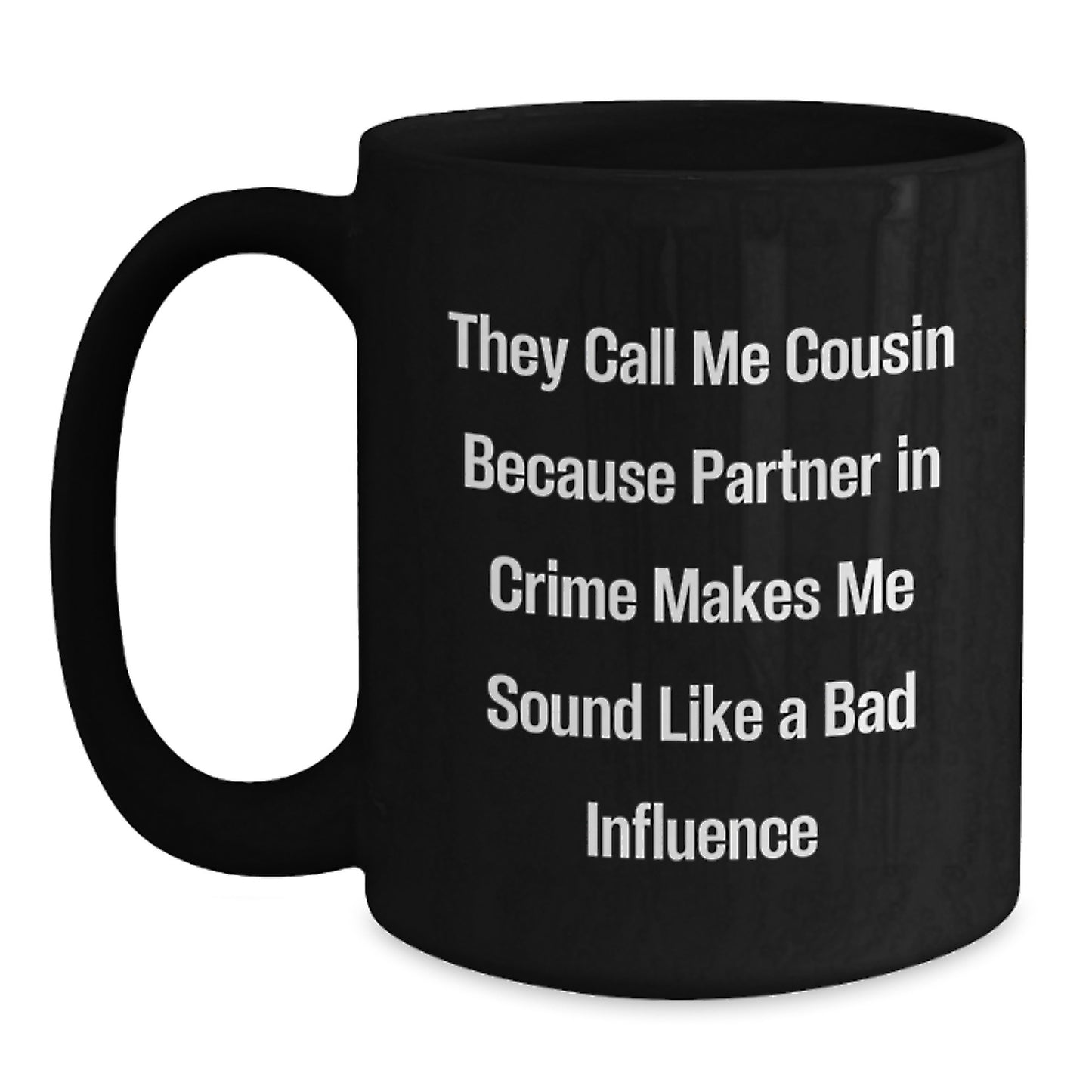 Funny Cousin Gift, 'They Call Me Cousin Because Partner In Crime Makes Me Sound Like A Bad Influence', Black Coffee Mug, Graduation Unique Gifts from Family to Cousin - Main