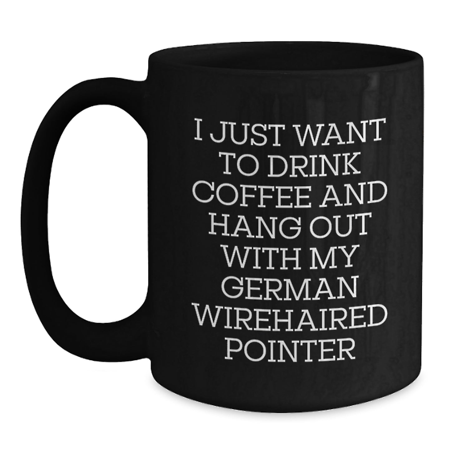 Funny German Wirehaired Pointer Dog Gifts from Friends for Him - I Just Want To Drink Coffee And Hang Out With My German Wirehaired Pointer, Black Coffee Mug for Birthday - Main