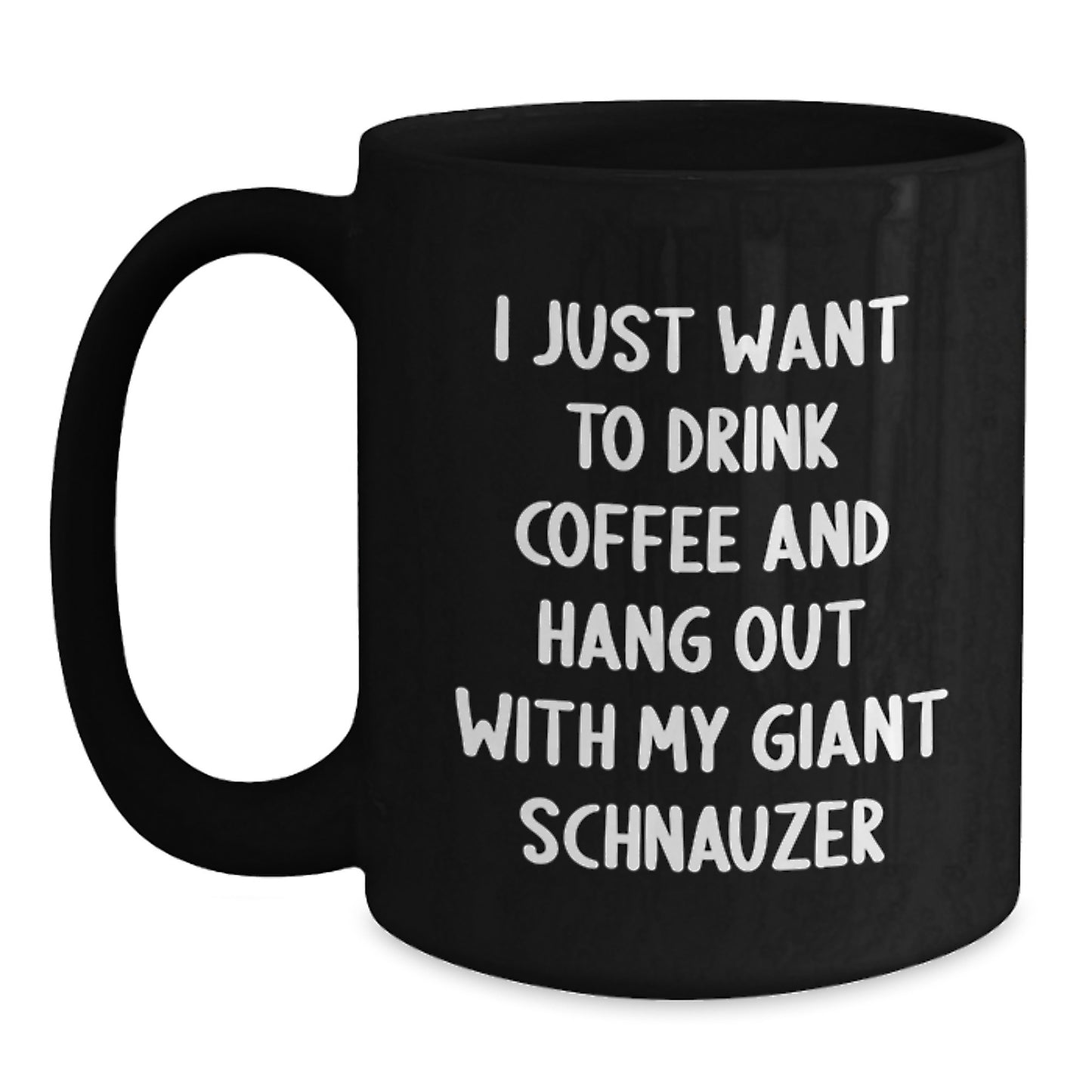 Giant Schnauzer Dog Lovers Funny Coffee Mug Gifts from Men for Birthday with I Just Want To Drink Coffee And Hang Out With My Giant Schnauzer Quote - Main