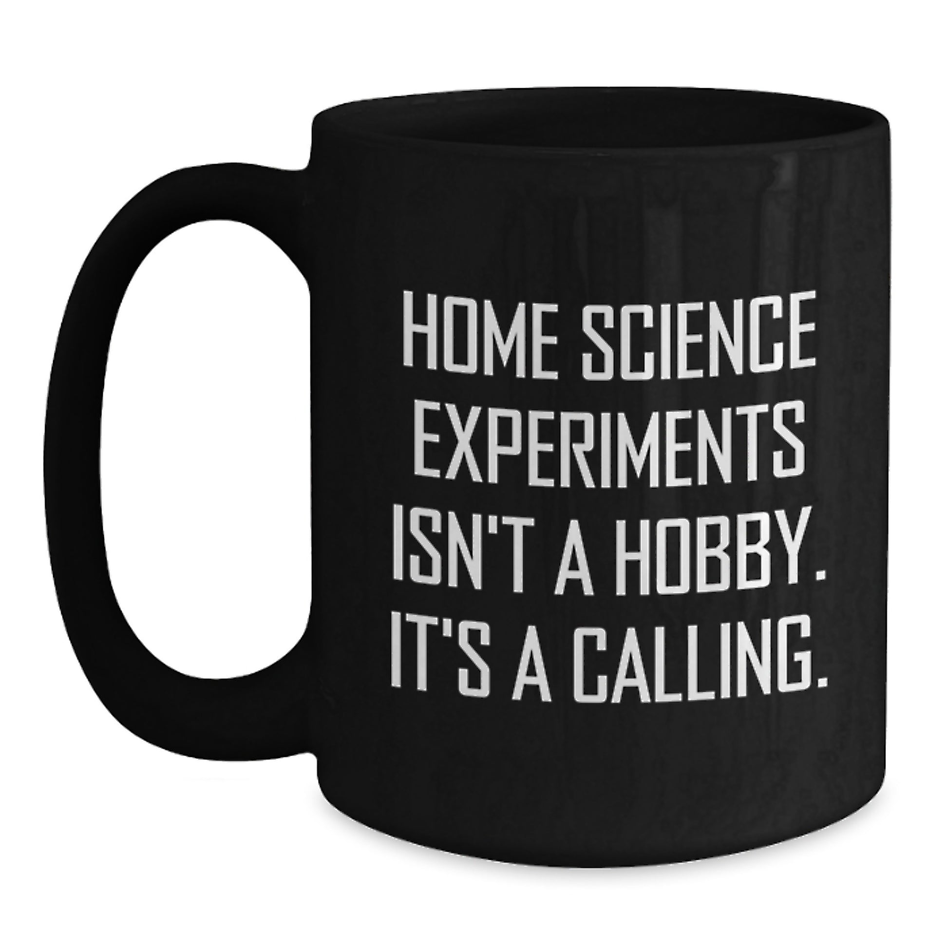 Home Science Experiments Isn't A Hobby, It's A Calling. Funny Gifts from Friends for Home Science Enthusiasts Black Coffee Mug, Birthday Unique Gifts - Main
