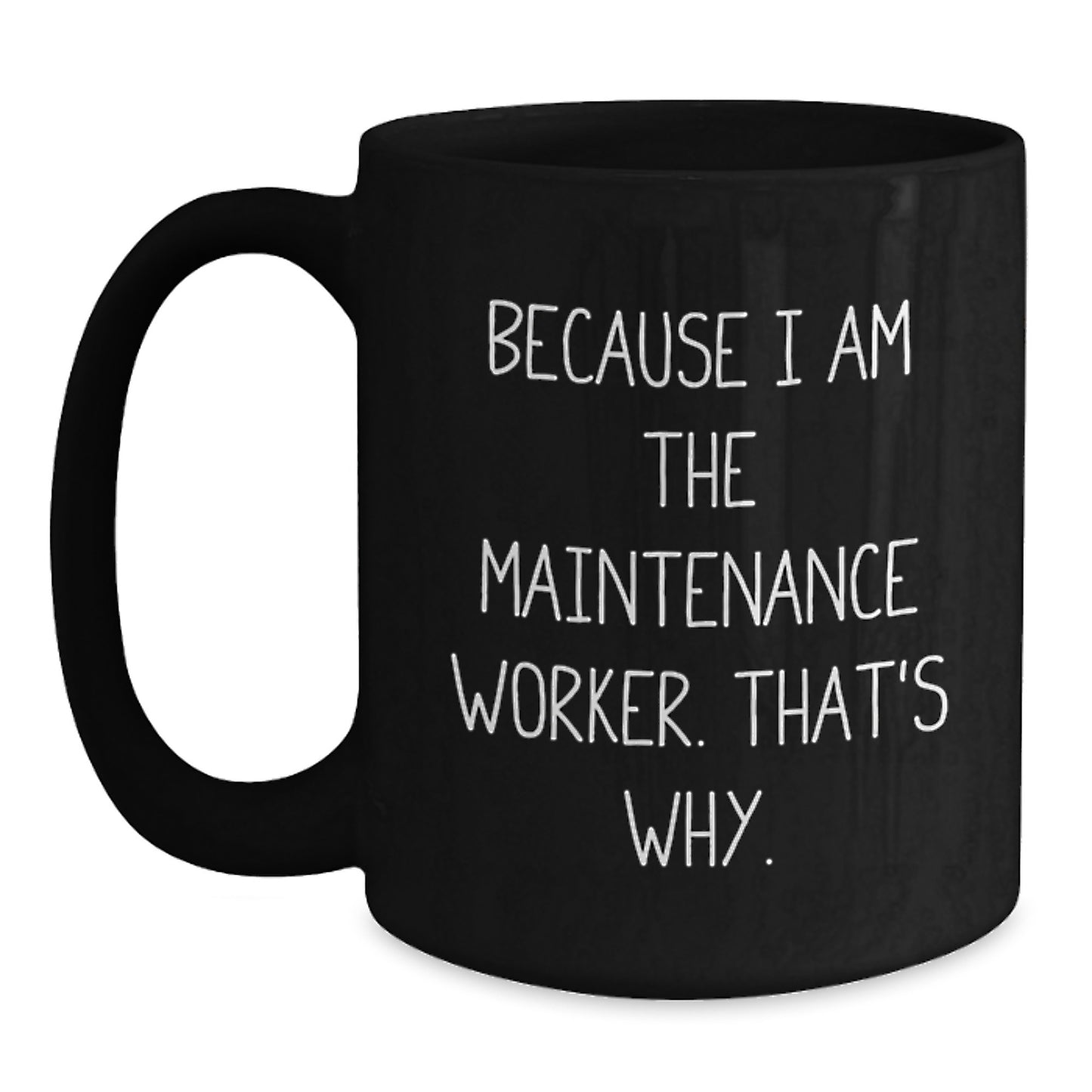 Funny Maintenance Worker Gifts, Black Coffee Mug for Men, Unique Christmas Memorable Presents from Friends to Maintenance Worker, Because 'I Am The Maintenance Worker. That's Why.' - Main