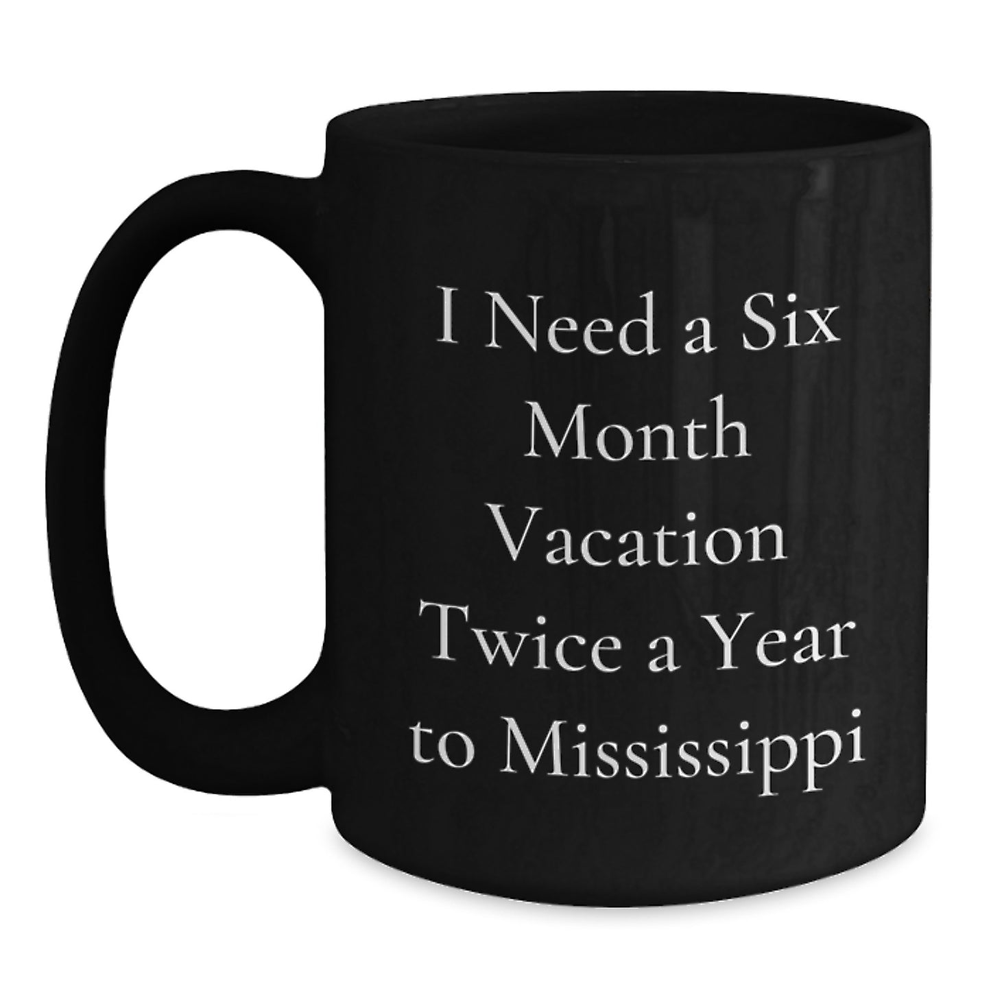 Mississippi Christmas Unique Gifts for Friends - 'I Need A Six Month Vacation Twice A Year To Mississippi' Black Coffee Mug, Funny Mississippi Gifts from Men to Women - Main