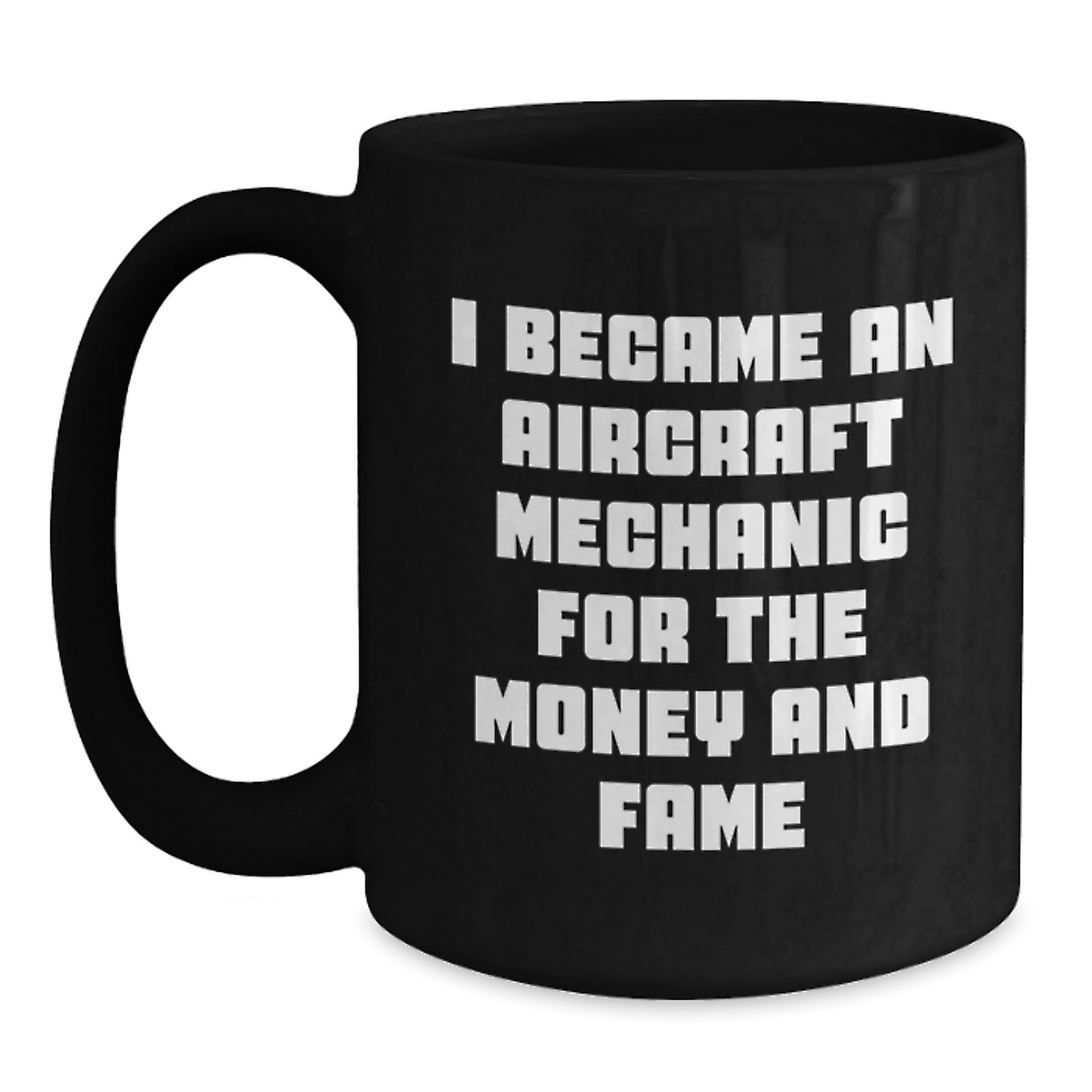 Aircraft Mechanic Humor Funny Gifts for Men from Friends and Family - 'I Became An Aircraft Mechanic For The Money And Fame' Black Coffee Mug, 11oz or 15oz - Main