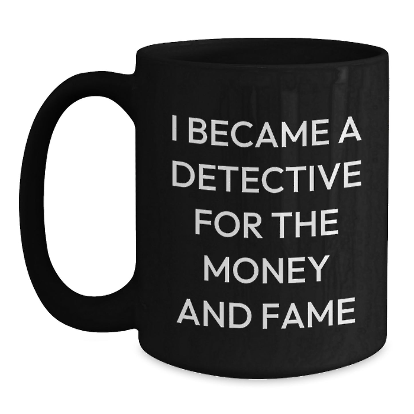 Funny Christmas Unique Gifts from Men for Detective Lover Friends and Family with I Became A Detective For The Money And Fame Quote Black Coffee Mug - Main
