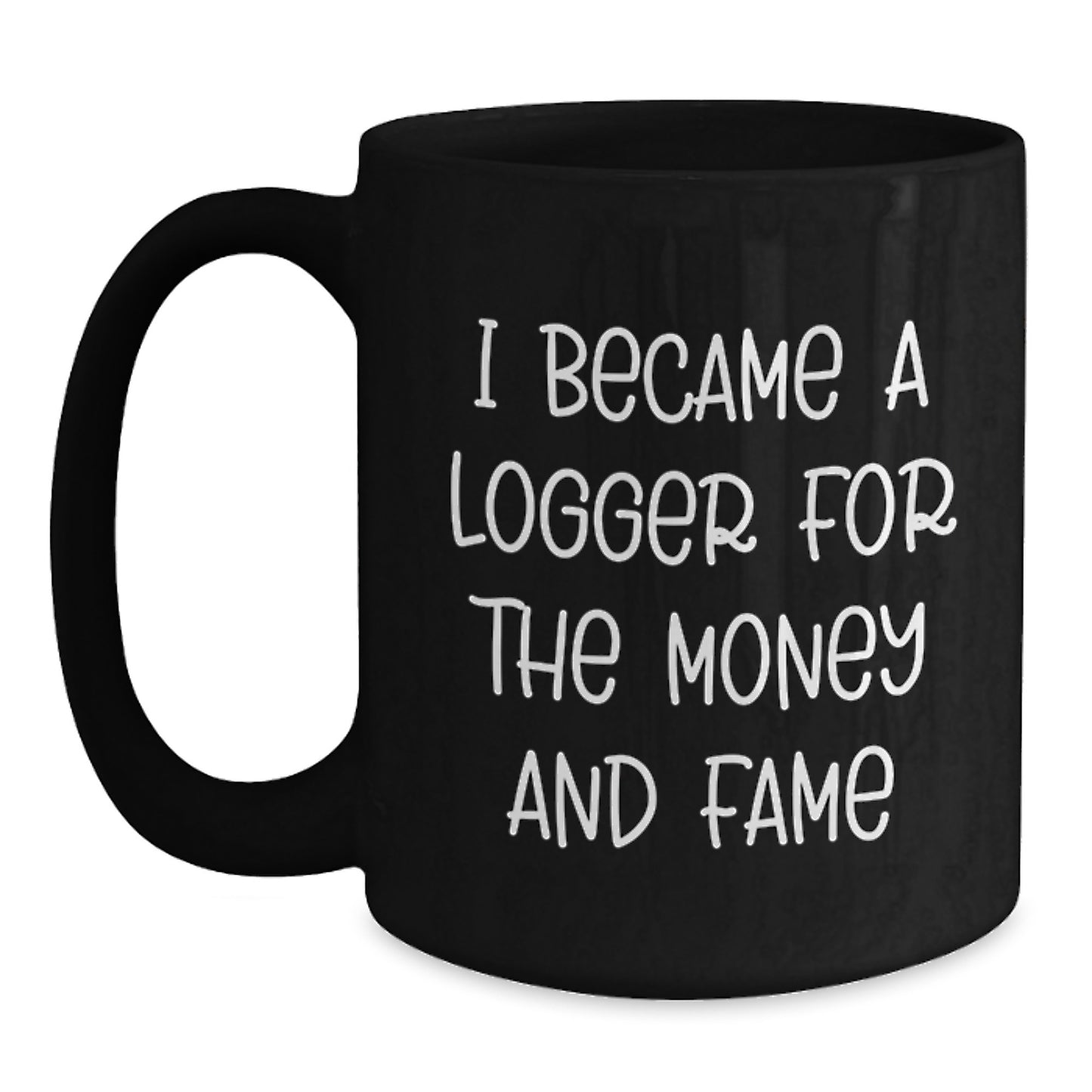 Funny Logger Gifts, Black Coffee Mug for Logger, I Became A Logger For The Money And Fame Christmas Unique Gifts from Men to Logger - Main