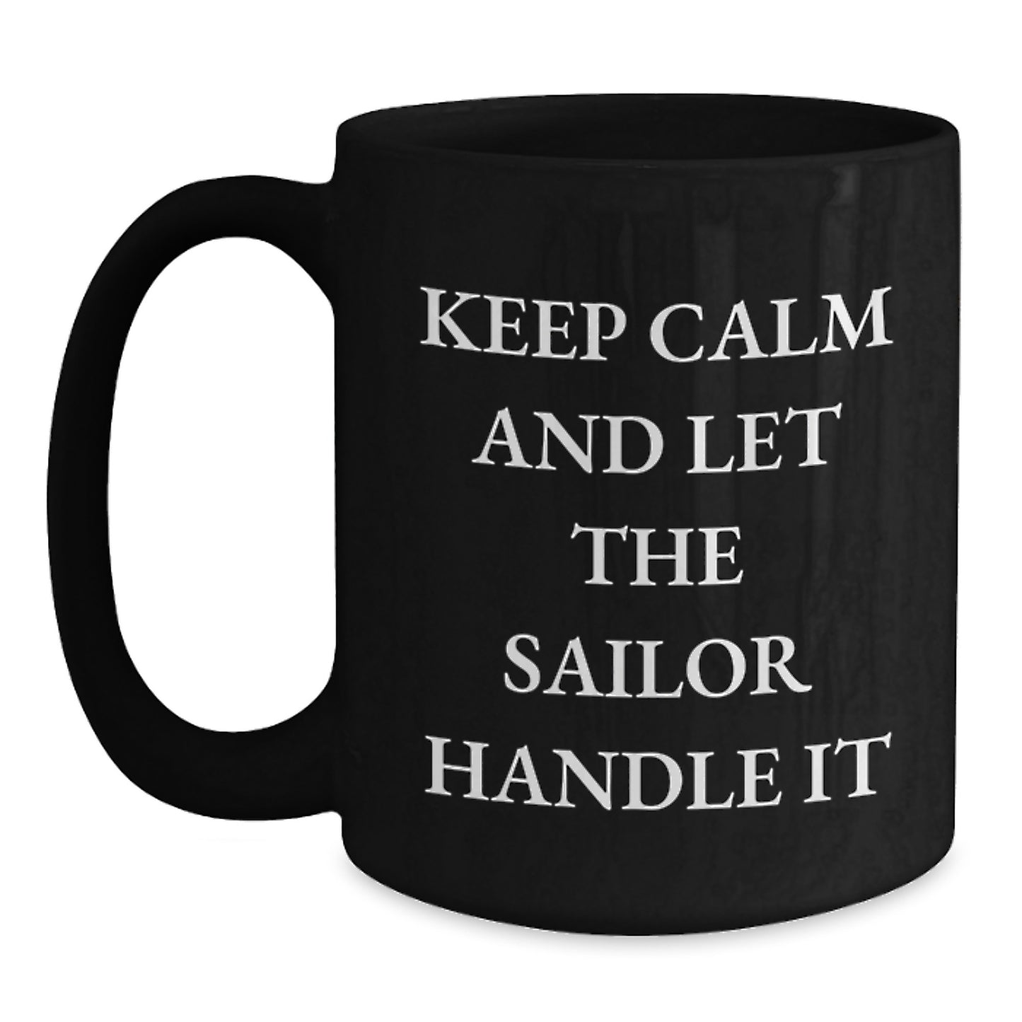 Sailor Inspired Black Coffee Mugs, Keep Calm And Let The Sailor Handle It, Funny Graduation Gifts from Men to Sailor Friends, 11oz or 15oz - Main
