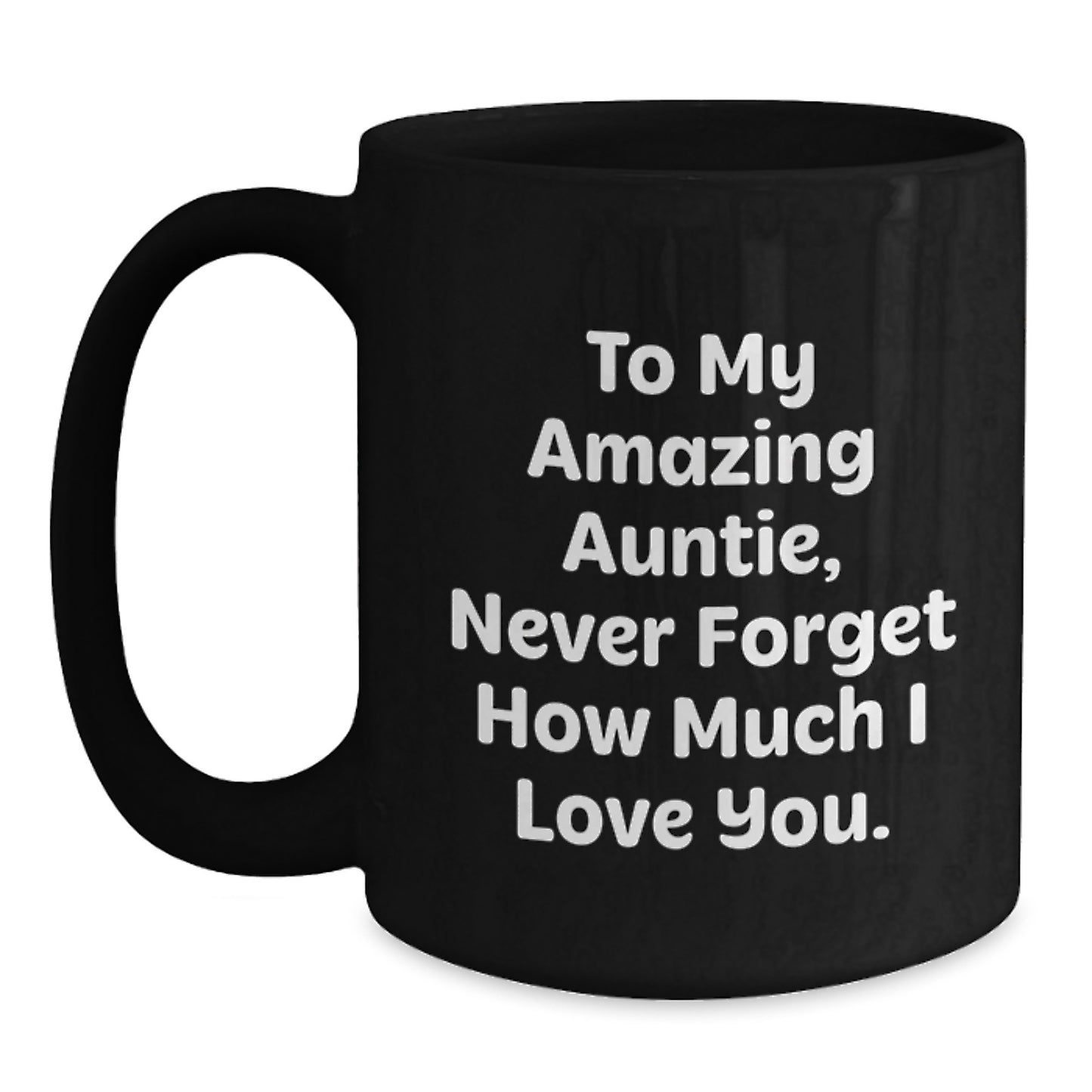 Funny Auntie Gifts - To My Amazing Auntie, Never Forget How Much I Love You. - Black Coffee Mug for Graduation from Family, 11oz or 15oz, Microwave and Dishwasher Safe - Main