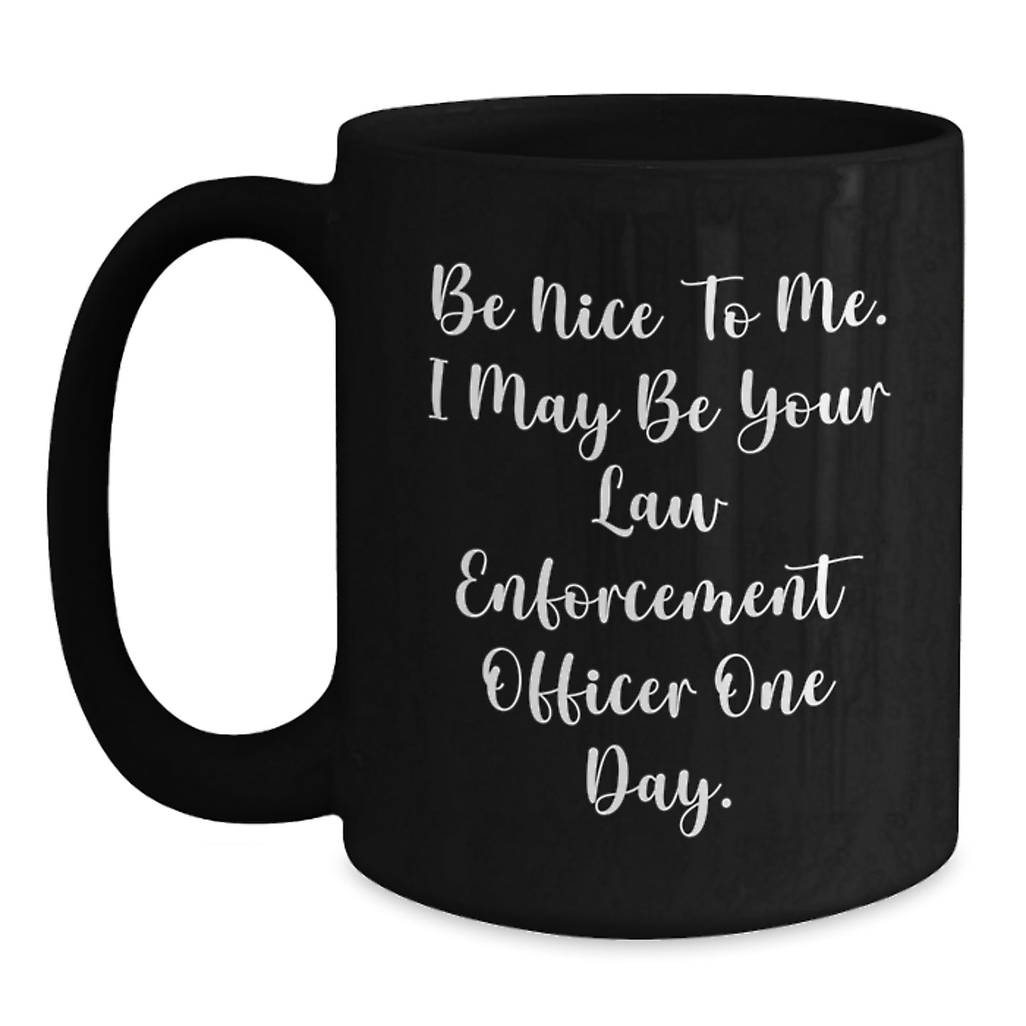 Funny Law Enforcement Officer Gifts from Friends for Graduation - 'Be Nice To Me...' Black Coffee Mug - Main