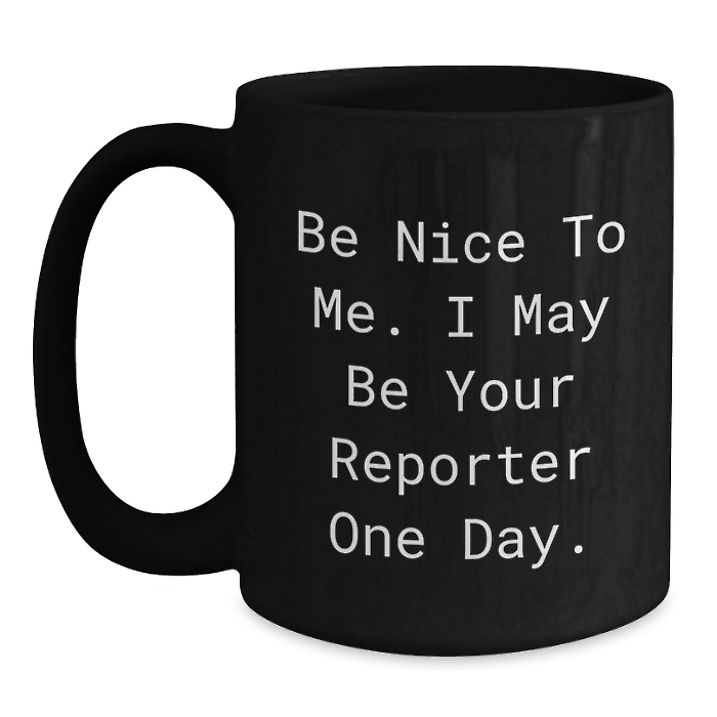 Funny Reporter Gifts for Him or Her, 'Be Nice To Me. I May Be Your Reporter One Day.' Black Coffee Mug, Gifts from Friends, Family or Coworkers for Graduation - Main