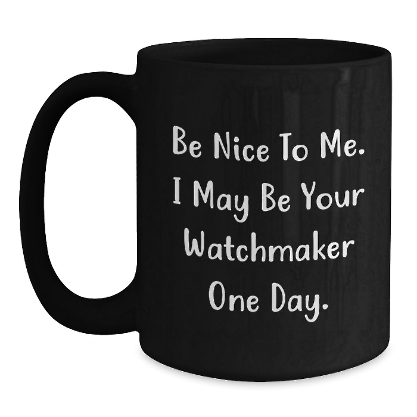 Be Nice Watchmaker Gifts Funny Black Coffee Mugs for Graduation, Gifts from Friends, Watchmaker Unique Gifts, Gifts for Watchmaker - Main