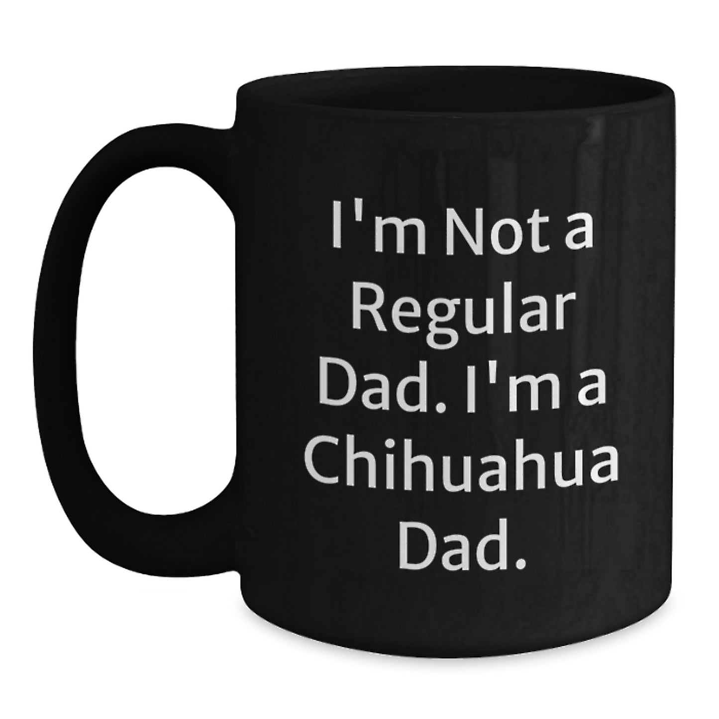 Chihuahua Dad Funny Quote Gifts from Men to Chihuahua Dog Friends Birthday Unique Mugs, Black, 11oz or 15oz - Main