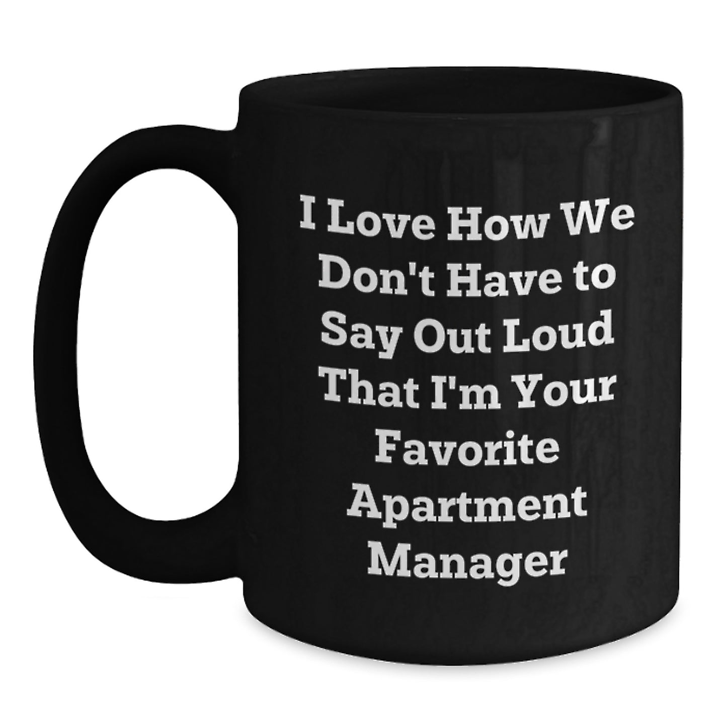 Funny Apartment Manager Gifts from Friends - I Love How We Don't Have To Say Out Loud That I'm Your Favorite Apartment Manager Black Coffee Mug for Apartment Manager Graduation - Main