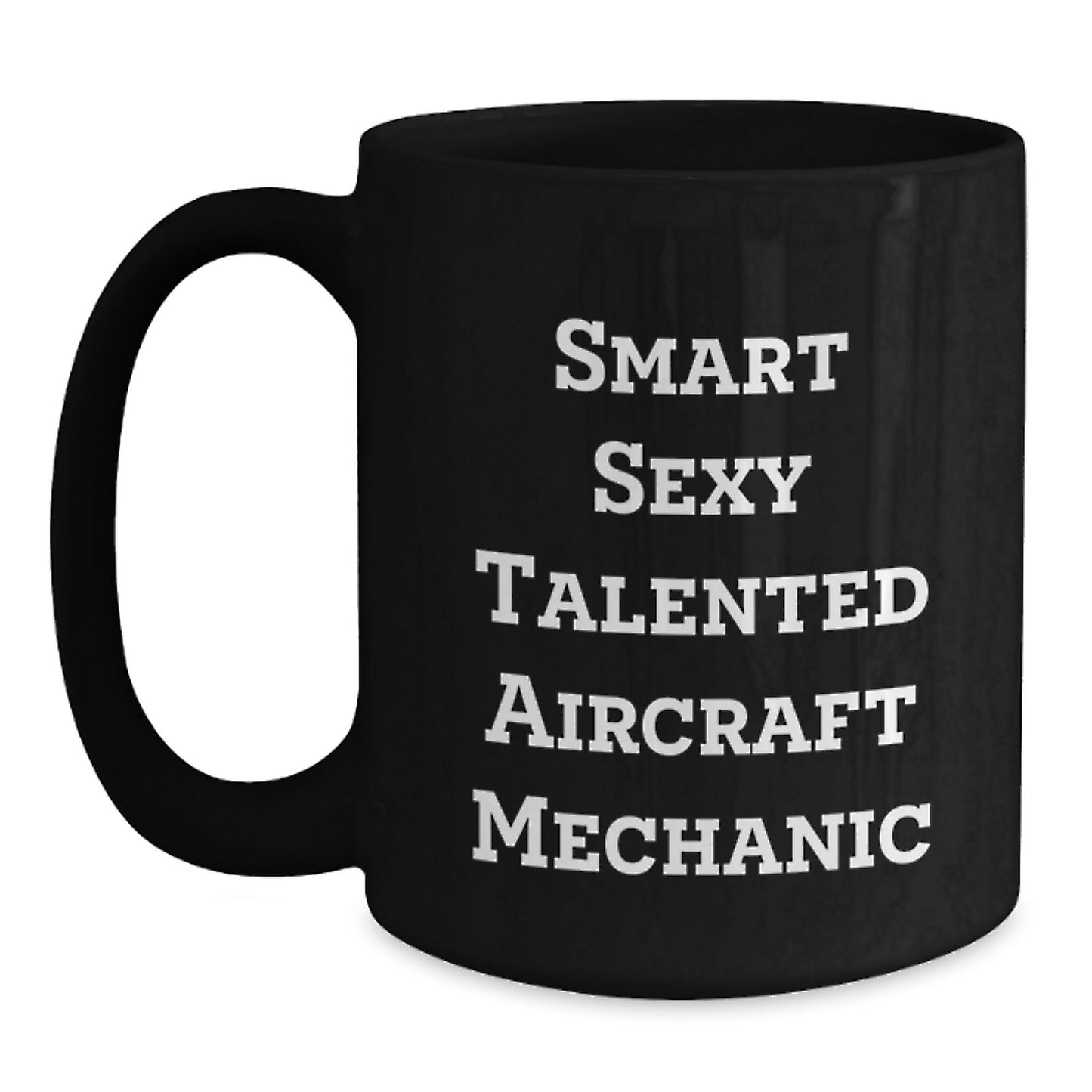 Funny Smart Sexy Talented Aircraft Mechanic Birthday Unique Gift for Men or Women, Black Coffee Mug by Friends or Family - Main