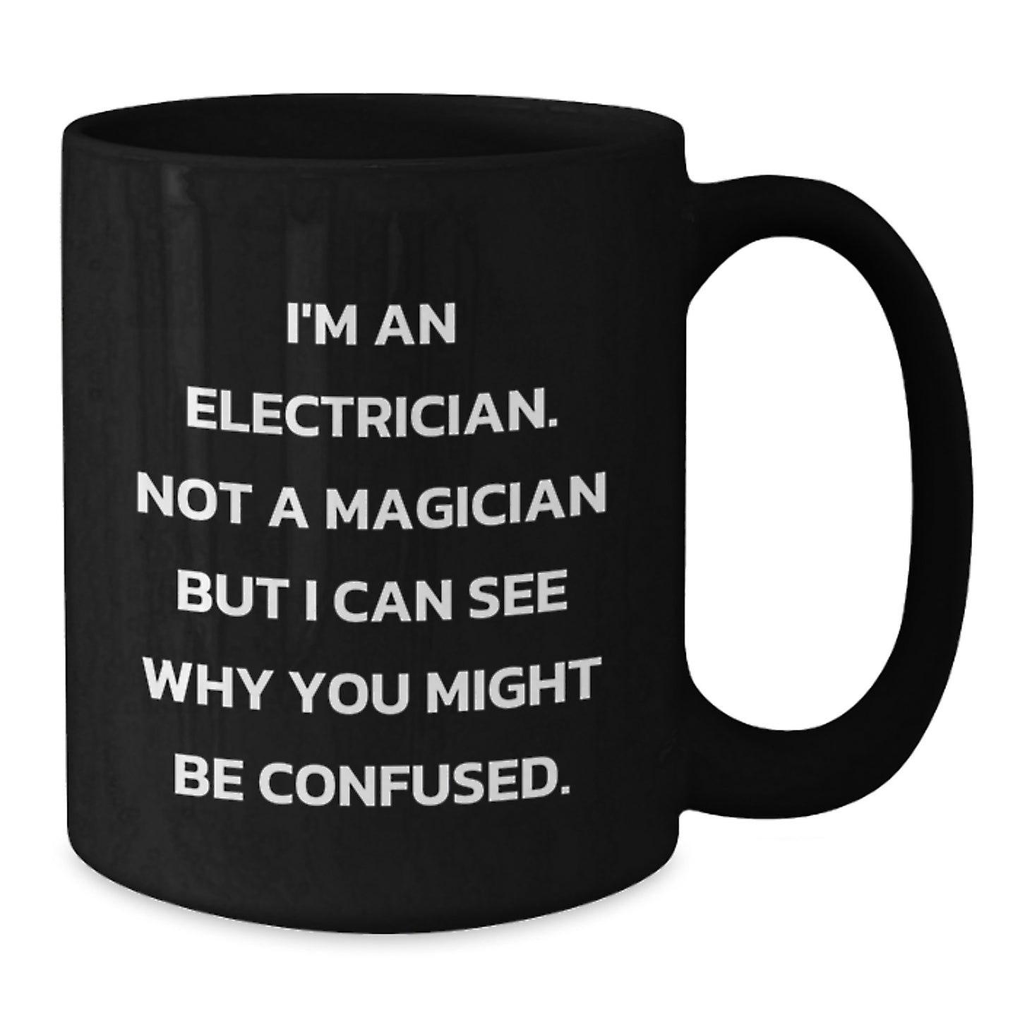 Electrician Humor Gifts from Friends and Family - I'm An Electrician Not A Magician But I Can See Why You Might Be Confused. Black Coffee Mug for Electrician Birthday Unique Gifts - Additional