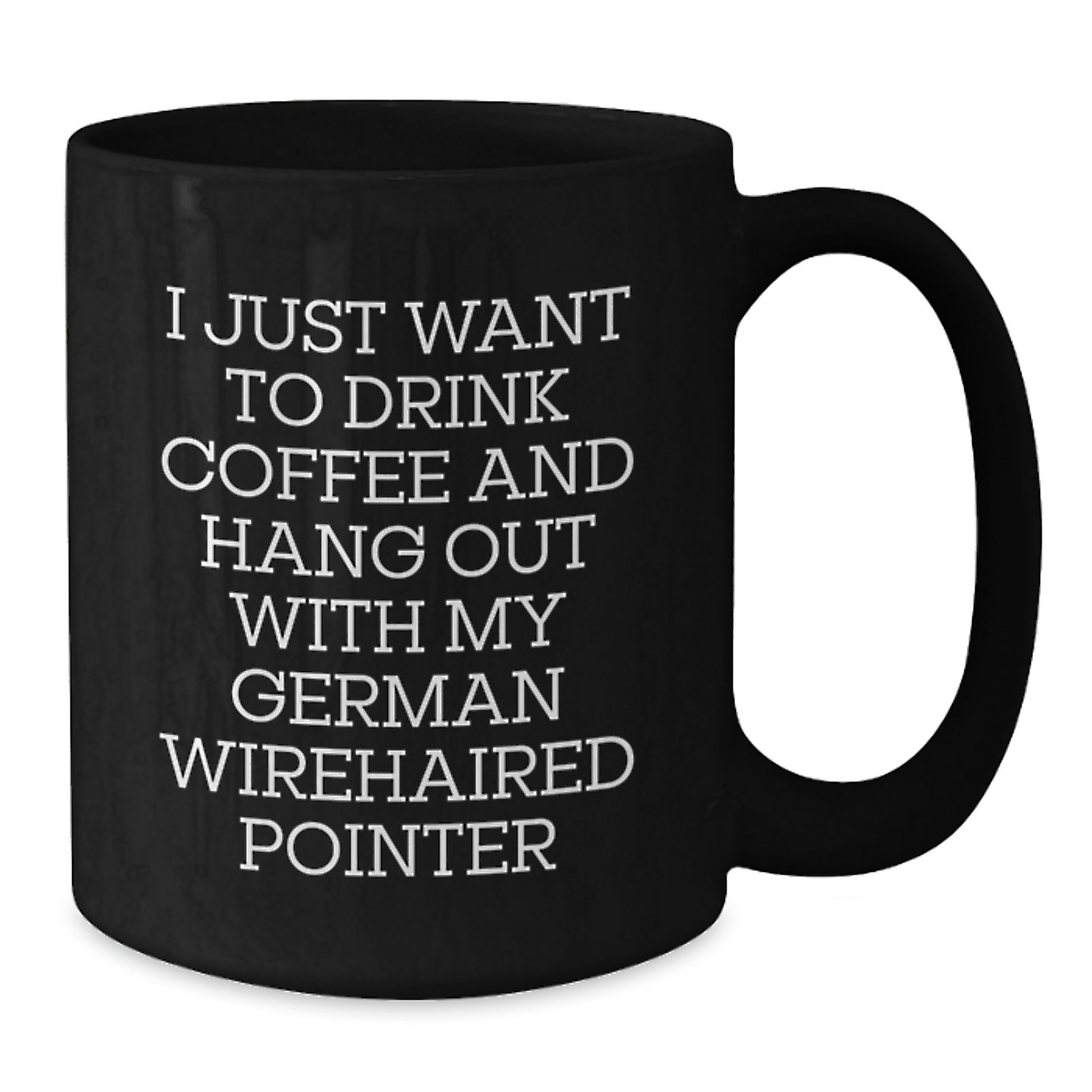 Funny German Wirehaired Pointer Dog Gifts from Friends for Him - I Just Want To Drink Coffee And Hang Out With My German Wirehaired Pointer, Black Coffee Mug for Birthday - Additional
