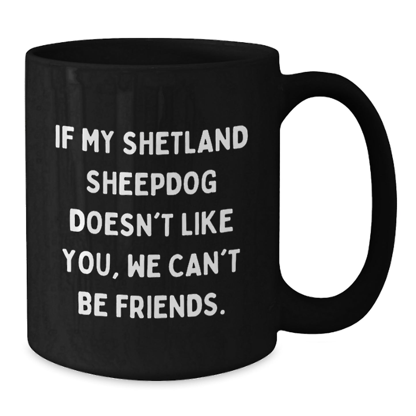 Funny Shetland Sheepdog Lover Gifts from Friends for Birthday, 'If My Shetland Sheepdog Doesn't Like You, We Can't Be Friends.' Black Coffee Mug - Additional