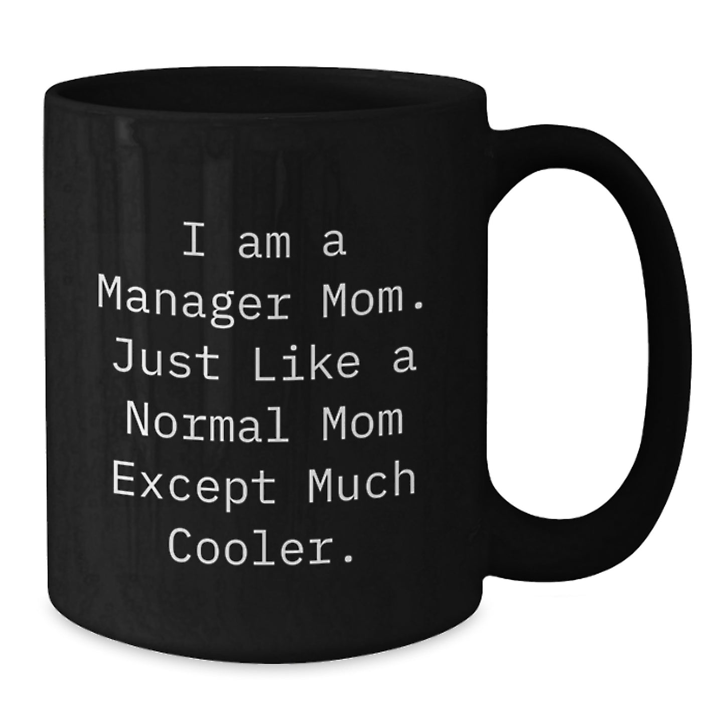 Funny Manager Gifts, I Am A Manager Mom Black Coffee Mug, Unique Christmas Memorable Presents for Mom or Friends 11oz/15oz - Additional