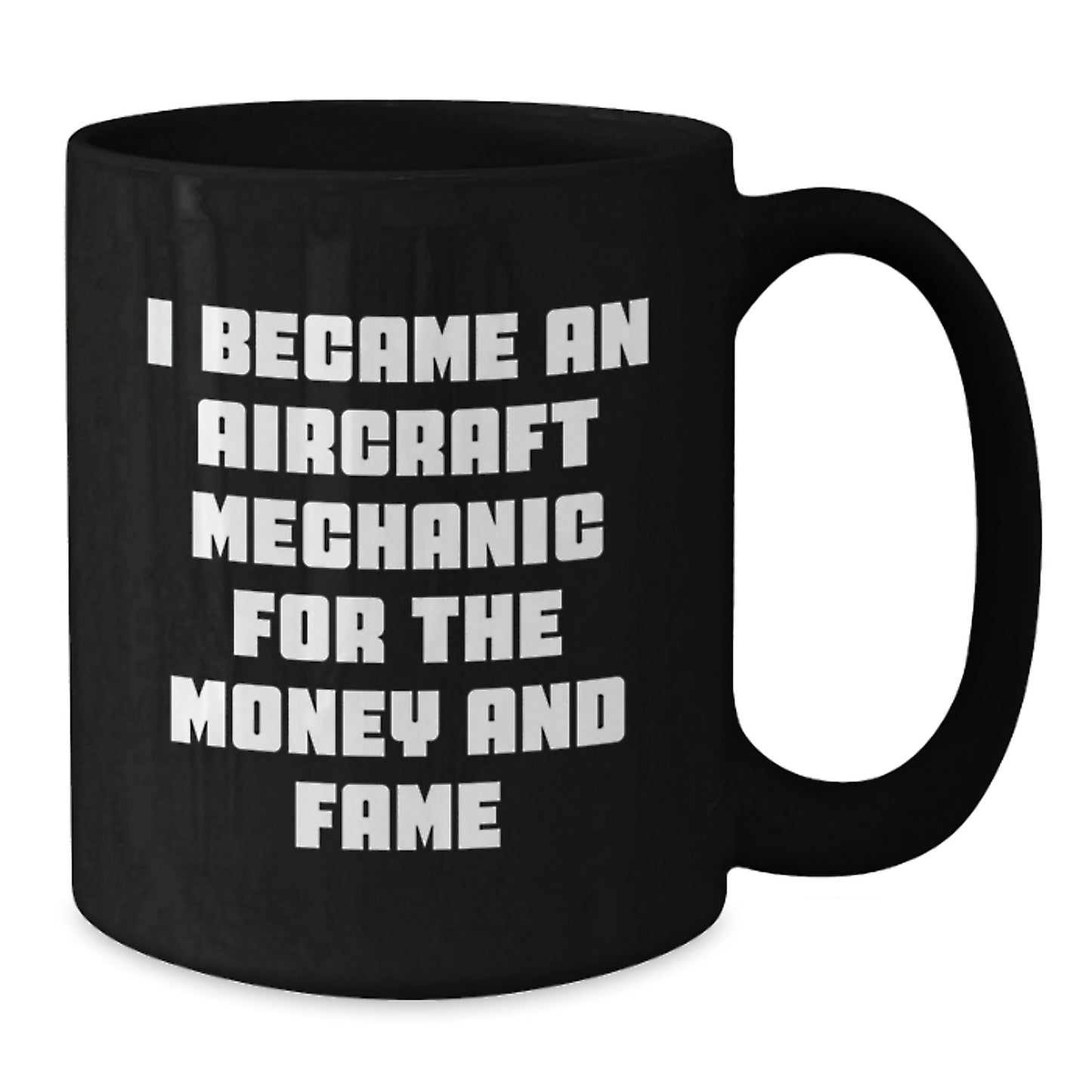 Aircraft Mechanic Humor Funny Gifts for Men from Friends and Family - 'I Became An Aircraft Mechanic For The Money And Fame' Black Coffee Mug, 11oz or 15oz - Additional
