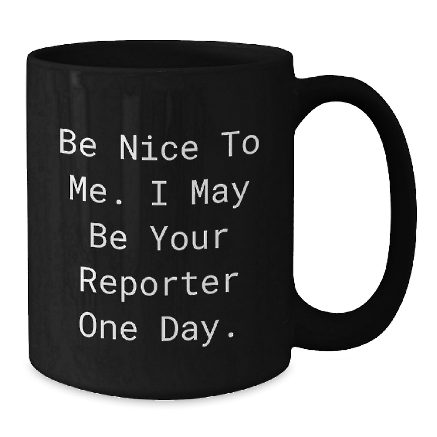 Funny Reporter Gifts for Him or Her, 'Be Nice To Me. I May Be Your Reporter One Day.' Black Coffee Mug, Gifts from Friends, Family or Coworkers for Graduation - Additional