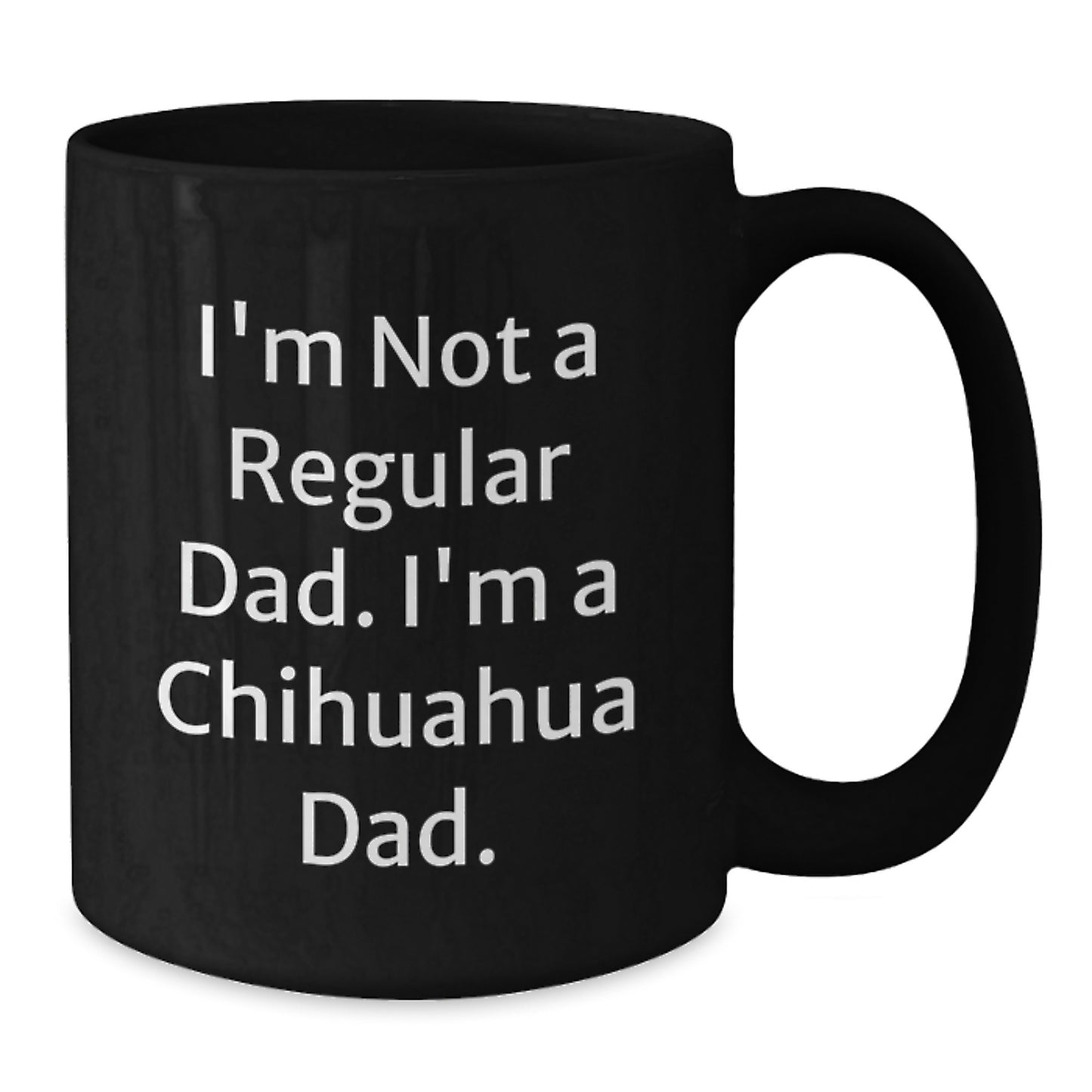 Chihuahua Dad Funny Quote Gifts from Men to Chihuahua Dog Friends Birthday Unique Mugs, Black, 11oz or 15oz - Additional