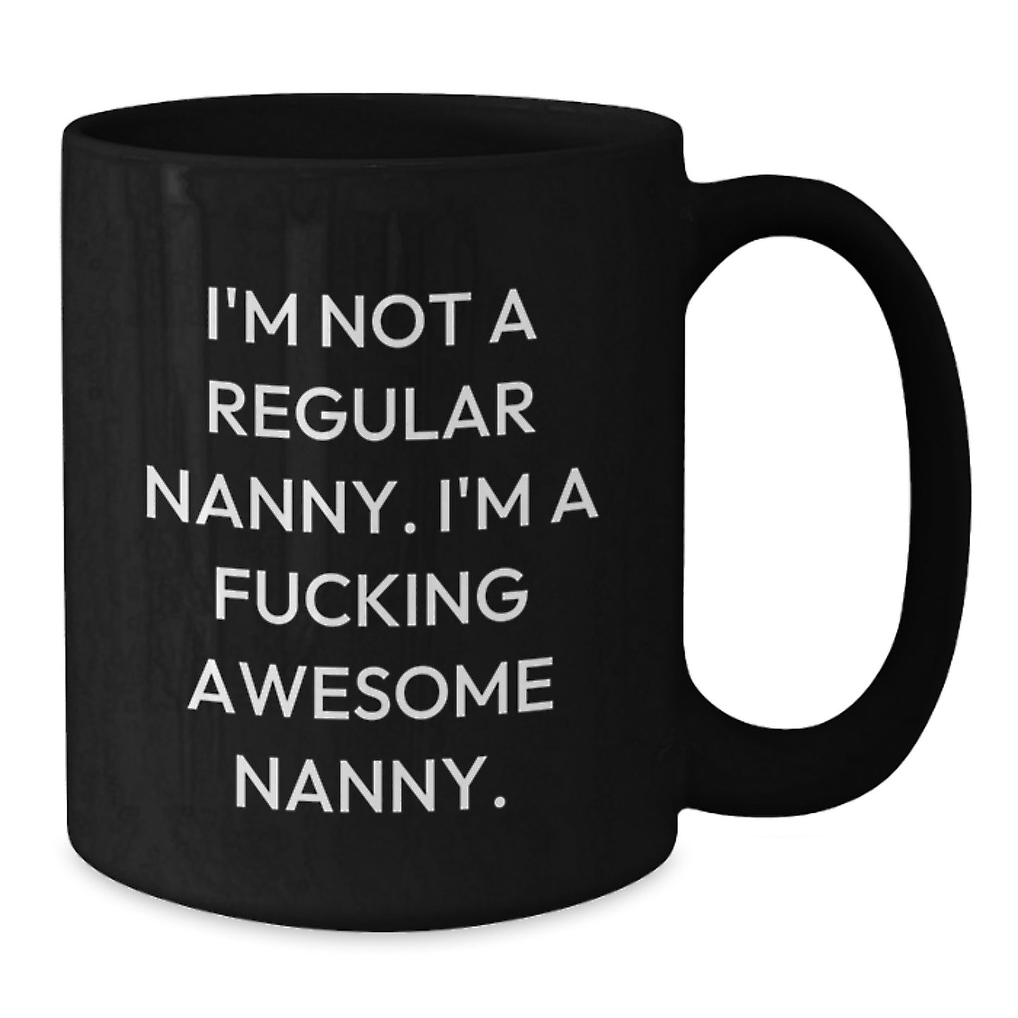 Funny Nanny Christmas Unique Gifts, Black Coffee Mug for Nanny Lover, Gifts from Men to Nanny, Nanny Appreciation Mug, I'm Not A Regular Nanny. I'm A F--king Awesome Nanny. - Additional