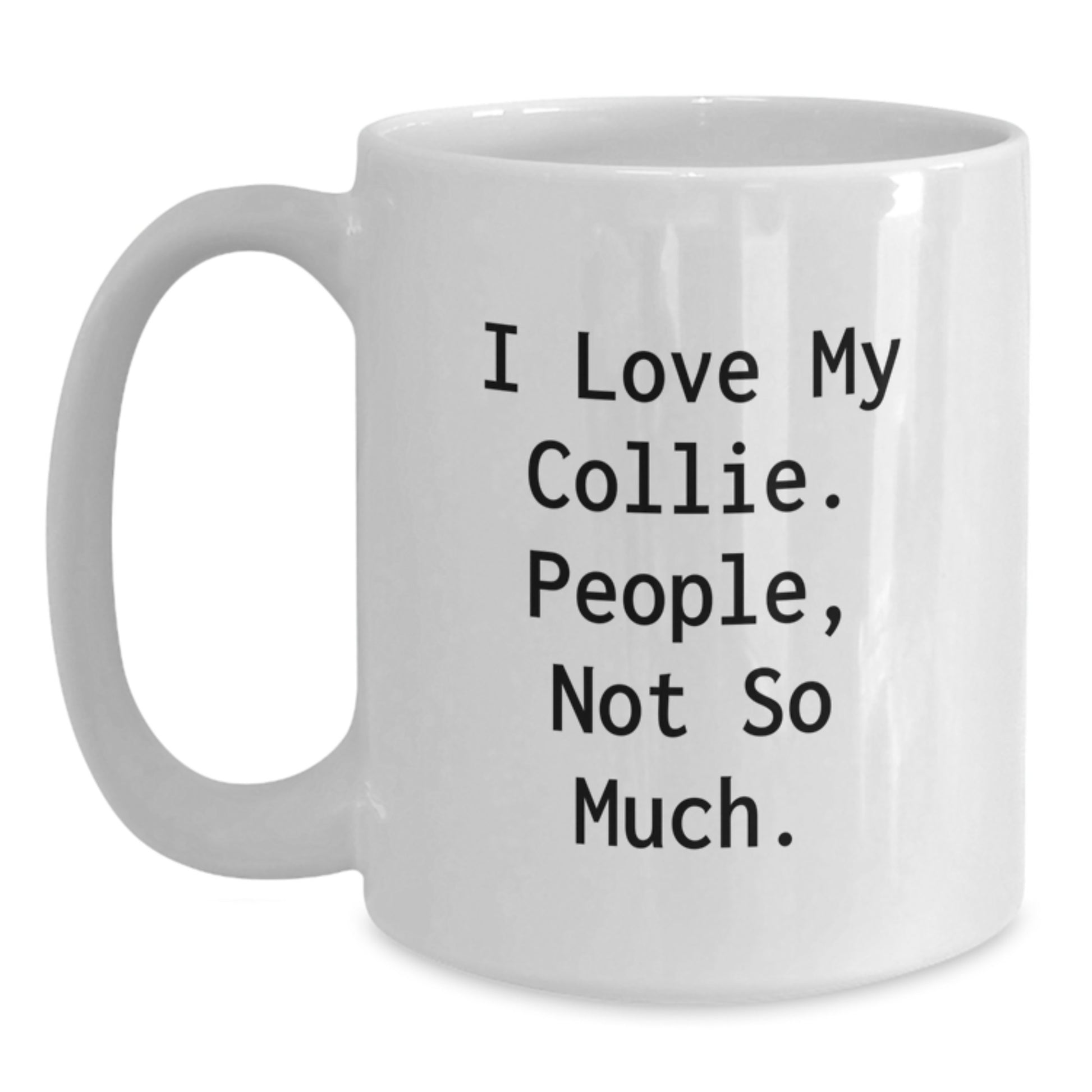 Funny Collie Dog Gifts for Men - White Coffee Mug, 'I Love My Collie. People, Not So Much.' - Gifts from Friends and Family for Graduation - Main