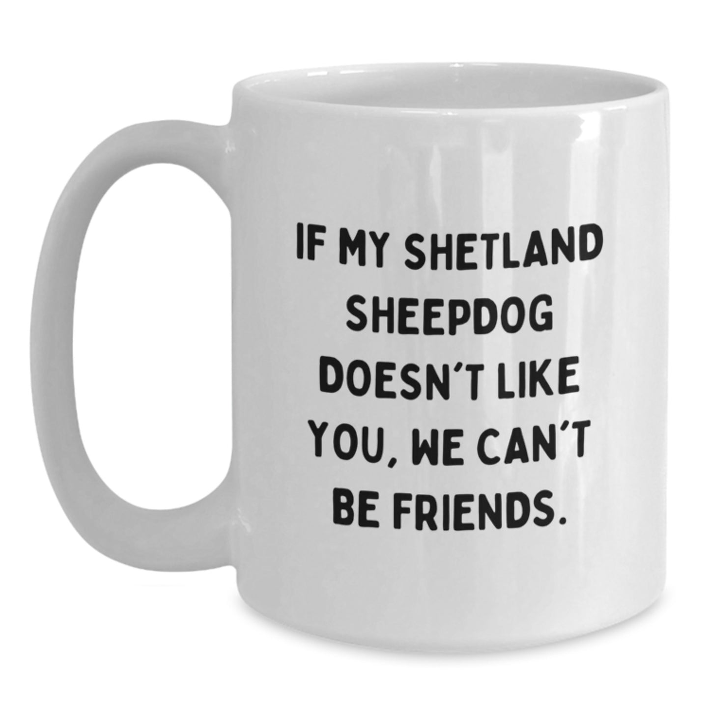 Shetland Sheepdog Lovers Funny Coffee Mug Gifts from Friends for Birthday, 'If My Shetland Sheepdog Doesn't Like You, We Can't Be Friends.' - Main