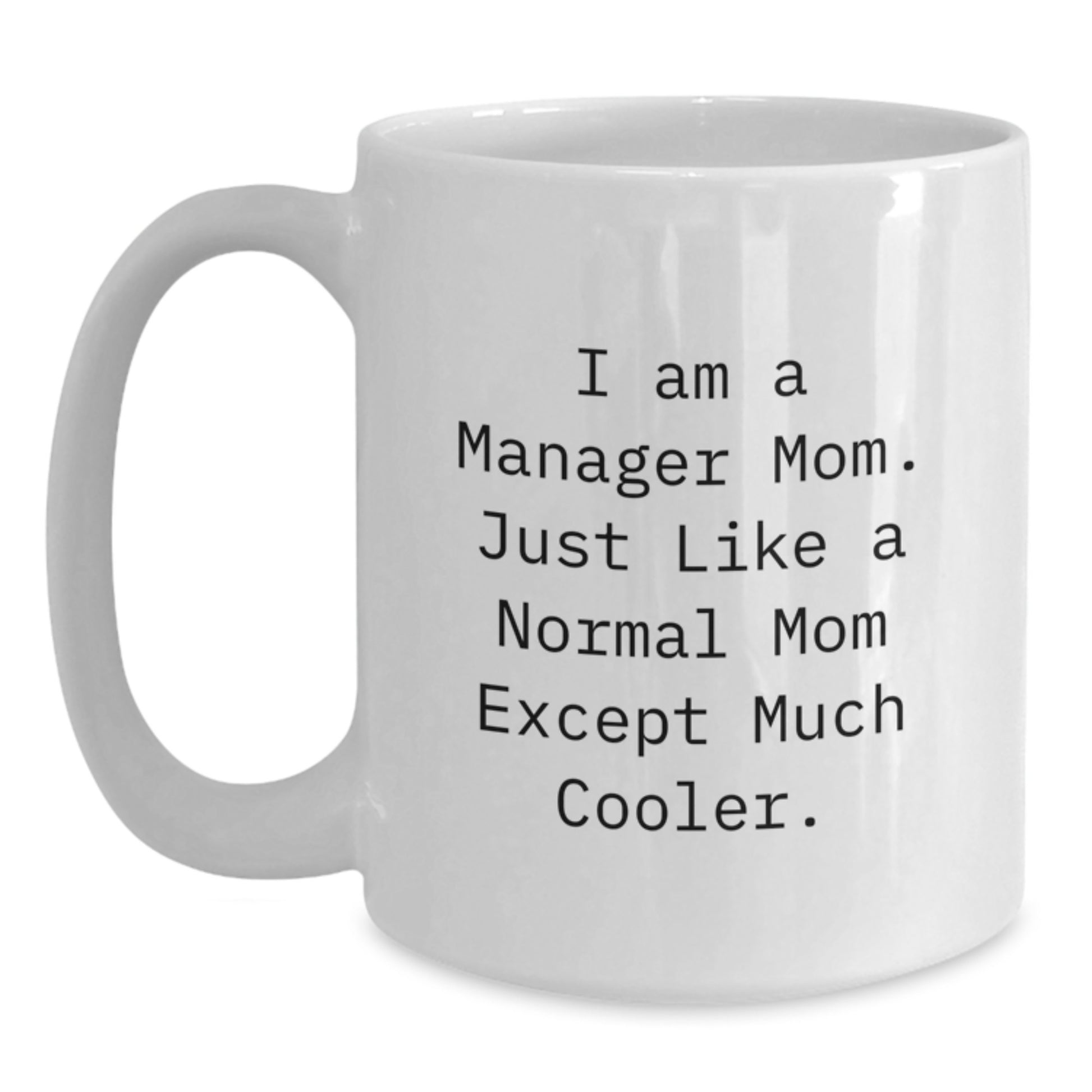 Funny Manager Gifts from Family for Christmas White Coffee Mug, I Am A Manager Mom Quote, Best White Ceramic Mug for Manager, 11oz or 15oz Capacity - Main