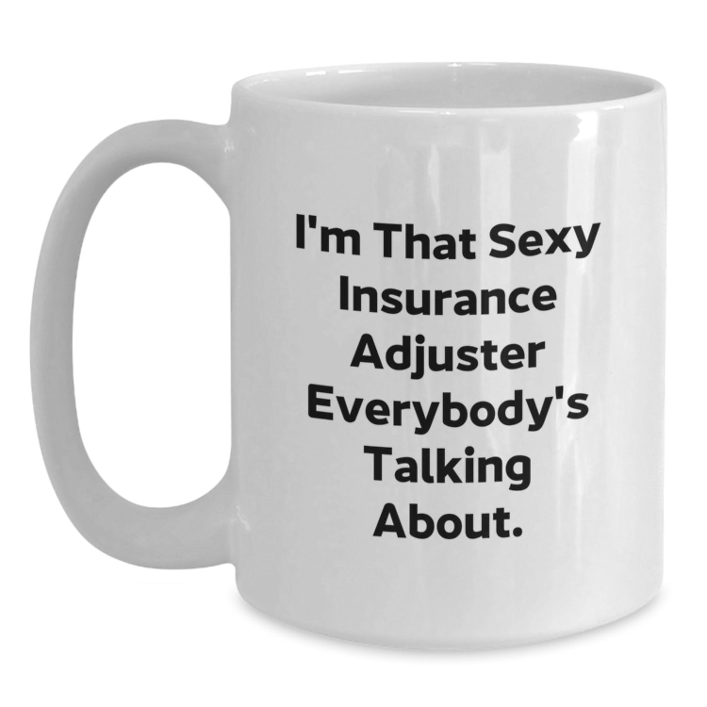Funny Insurance Adjuster Gifts for Men - I'm That Sexy 'Insurance Adjuster' Everybody's Talking About. White Coffee Mug - Unique Christmas Unique Gifts from Friends to Coworkers - Main