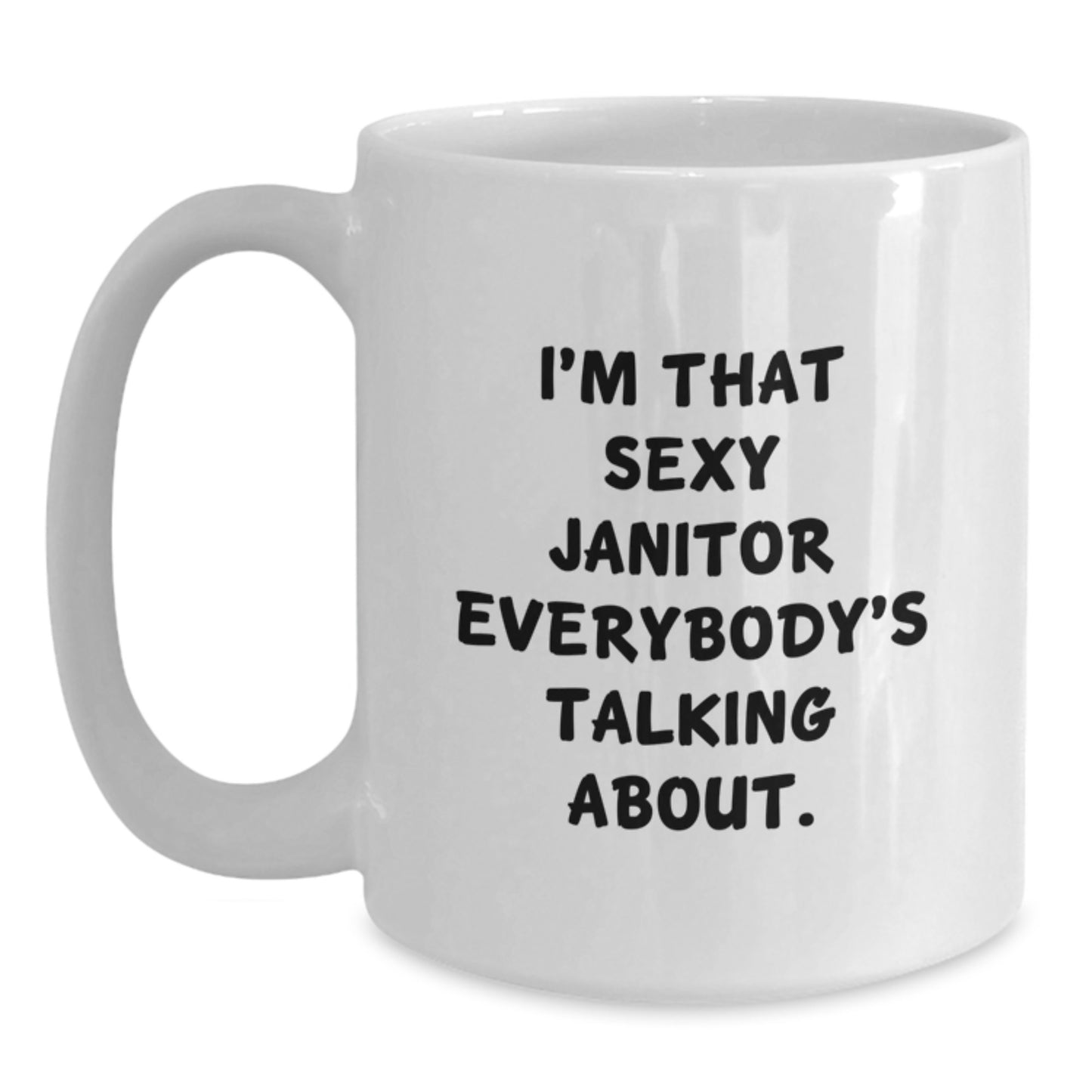 Funny Janitor White Coffee Mug Gifts from Friends and Family - I'm That Sexy Janitor Everybody's Talking About. Christmas Unique - Main