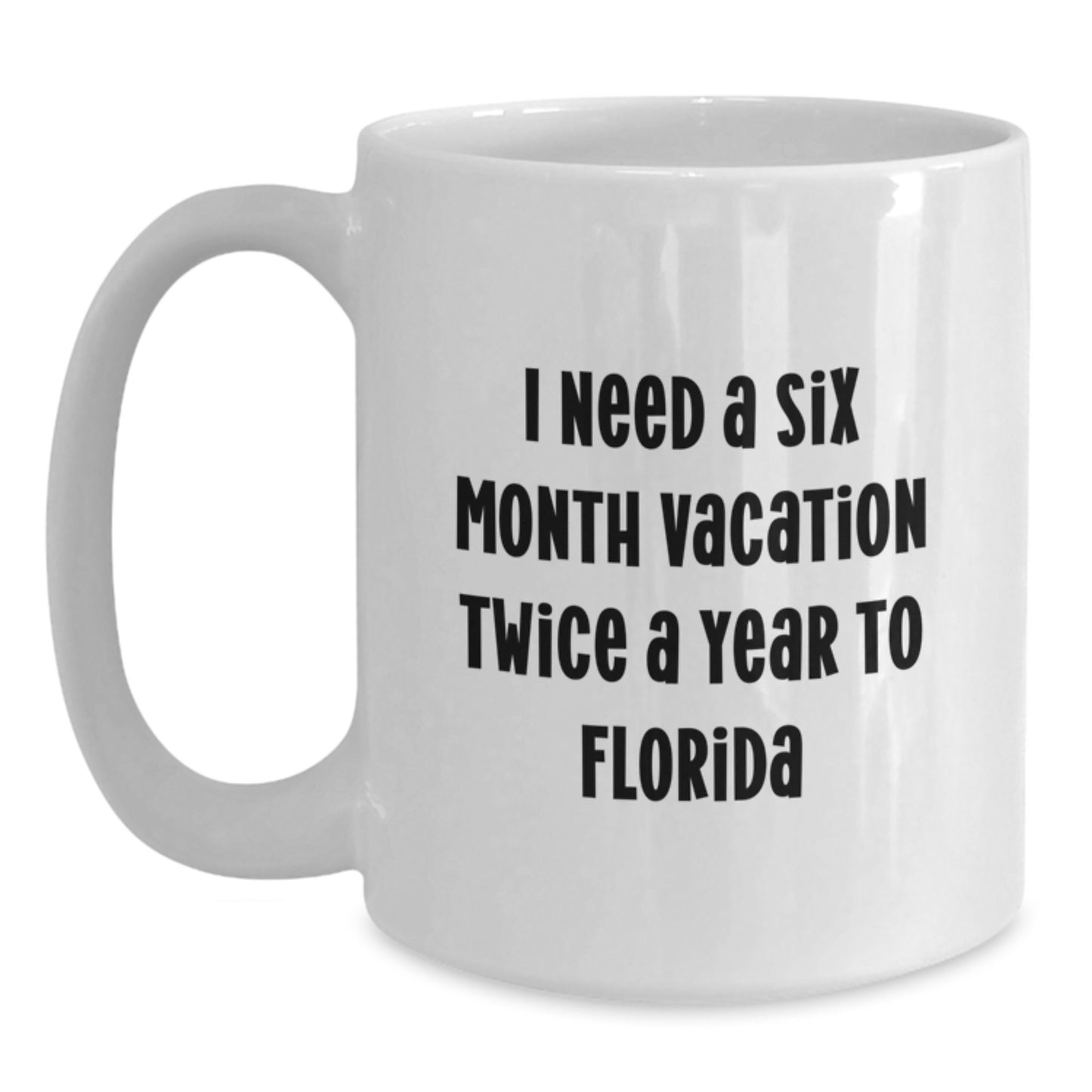 Florida White Coffee Mug, Funny Quote 'I Need A Six Month Vacation Twice A Year To Florida', Gifts from Friends for Florida Men - Main